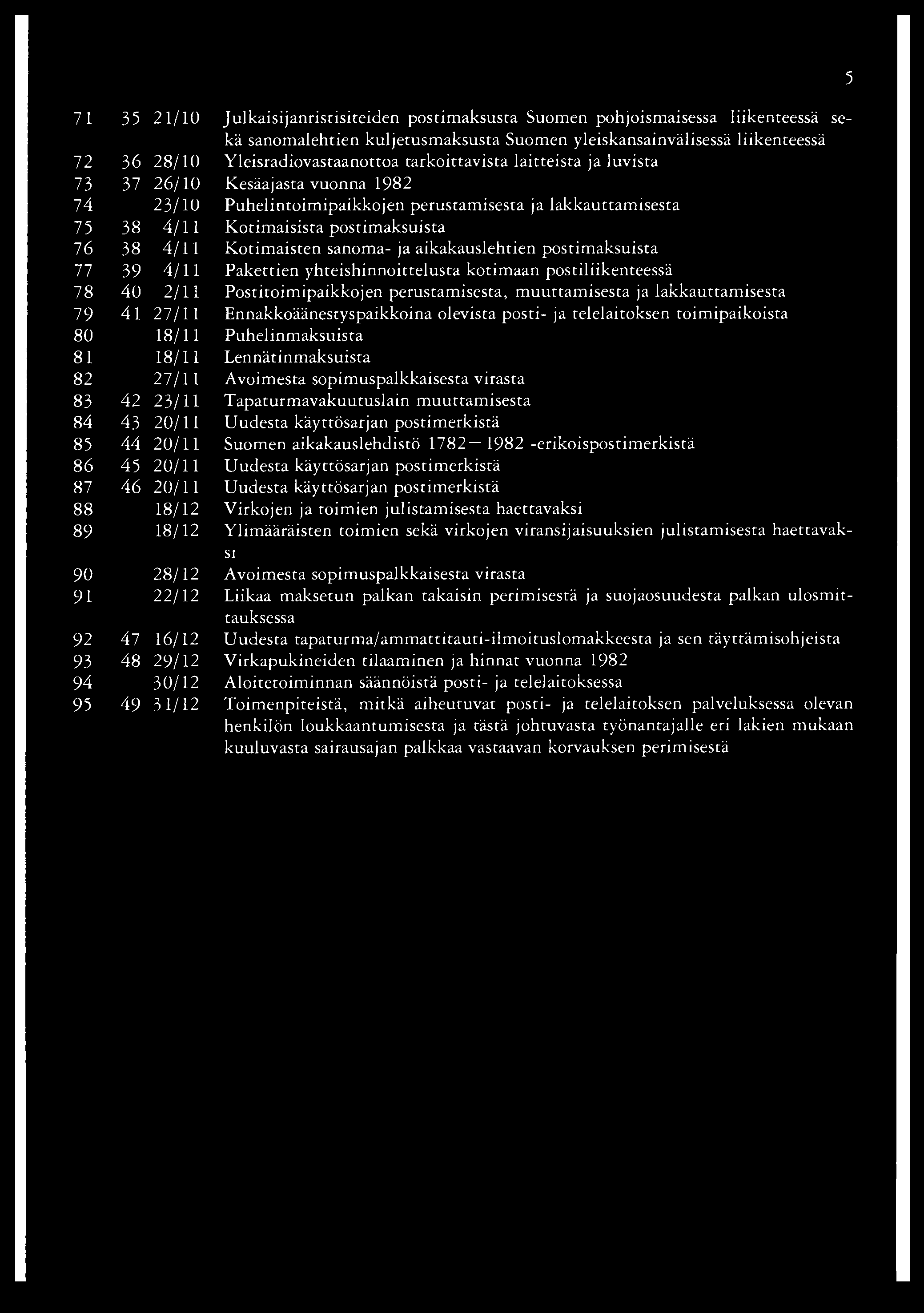71 35 21/10 Julkaisijanristisiteiden postimaksusta Suomen pohjoismaisessa liikenteessä sekä sanomalehtien kuljetusmaksusta Suomen yleiskansainvälisessä liikenteessä 72 36 28/10 Yleisradiovastaanottoa