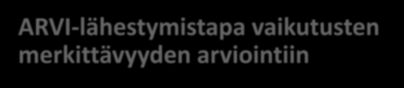 ARVI-lähestymistapa vaikutusten merkittävyyden arviointiin Vaikutuskohteen herkkyys Lainsäädännöllinen ohjaus Yhteiskunnallinen merkitys Lait Ohjelmat Ohjeistot Kaavoitus Virkistyskäyttöarvot