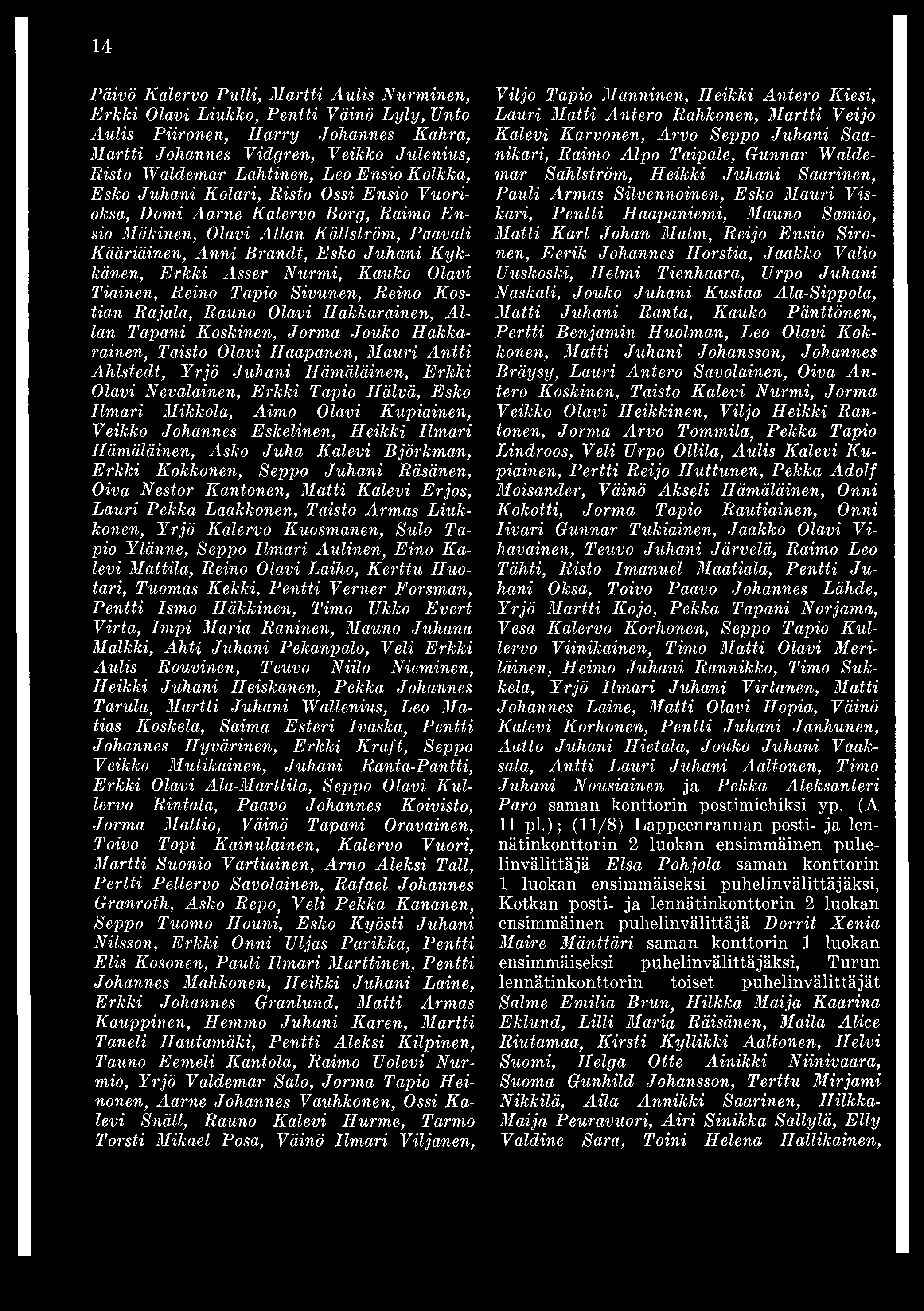 14 Päivä Kalervo Pulli, Martti Aulis Nurminen, Erkki Olavi Liukko, Pentti Väinö Lyly, Unto Aulis Piironen, Harry Johannes Kahra, Martti Johannes Vidgren, Veikko Julenius, Risto Waldemar Lahtinen, Leo