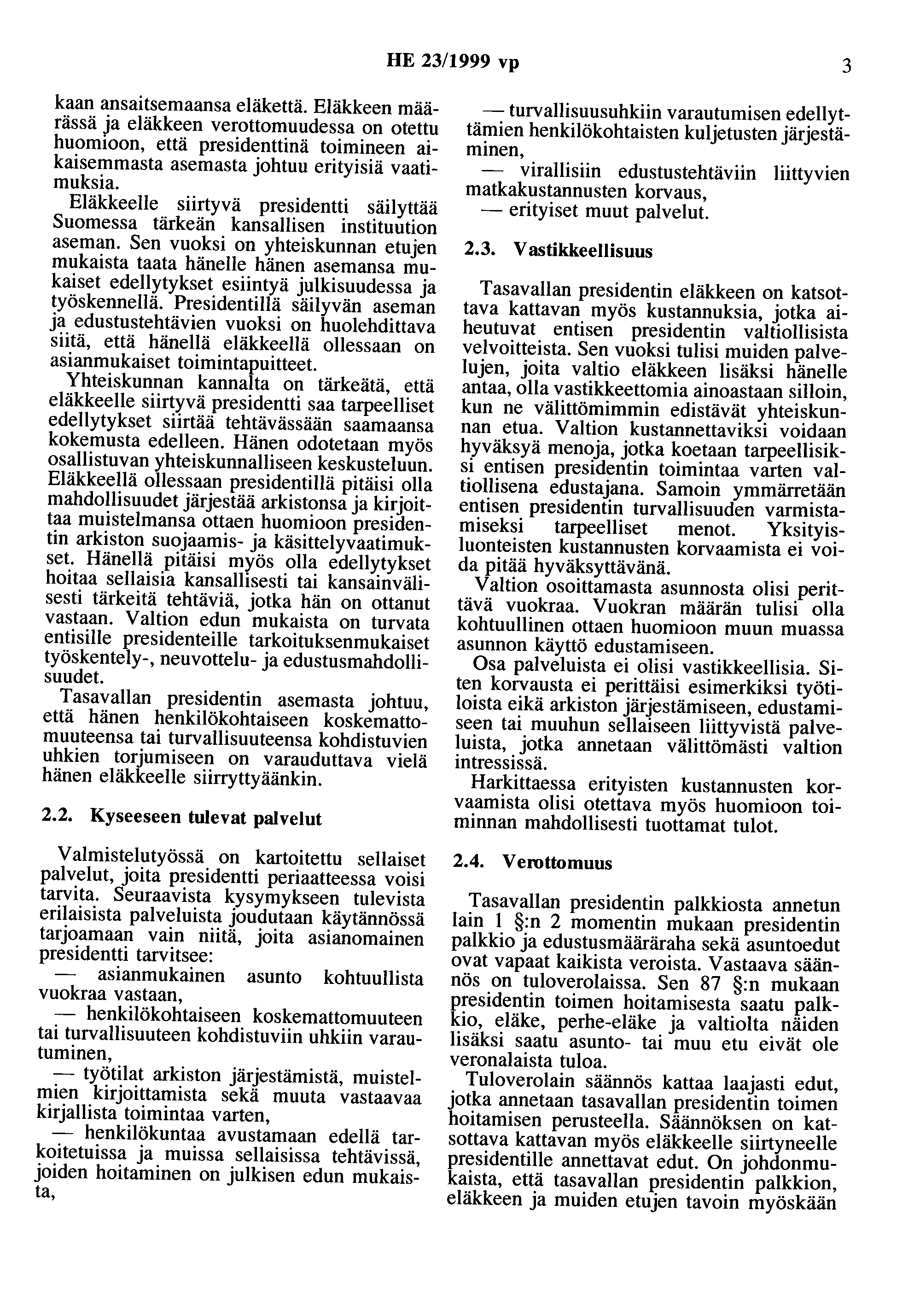 HE 23/999 vp 3 kaan ansaitsemaansa eläkettä. Eläkkeen määrässä ja eläkkeen verottomuudessa on otettu huomioon, että presidenttinä toimineen aikaisemmasta asemasta johtuu erityisiä vaatimuksia.