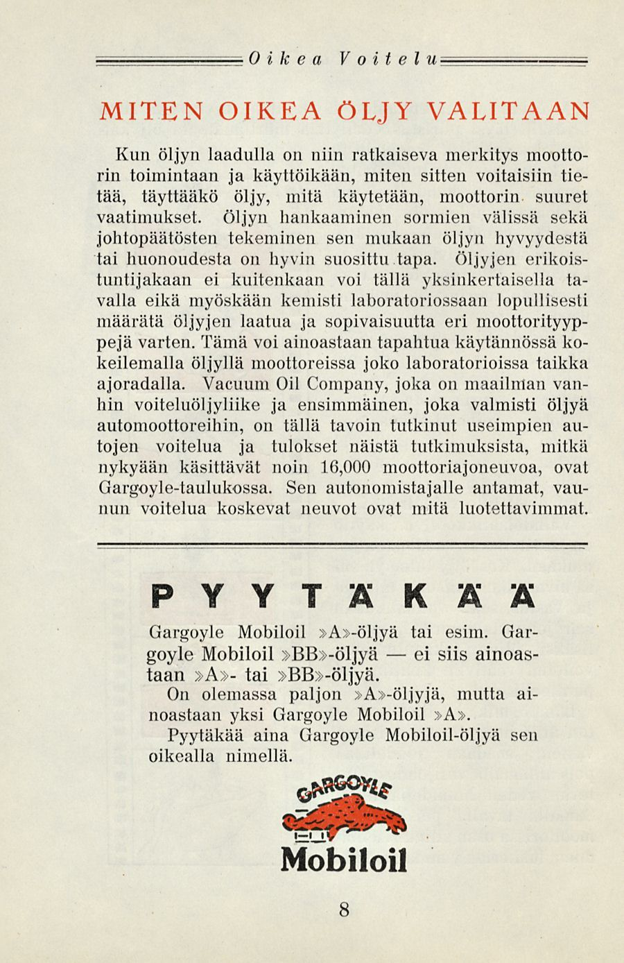 ei Oikea Voitelu MITEN OIKE ÖLJY VLITN Kun öljyn laadulla on niin ratkaiseva merkitys moottorin toimintaan ja käyttöikään, miten sitten voitaisiin tietää, täyttääkö öljy, mitä käytetään, moottorin