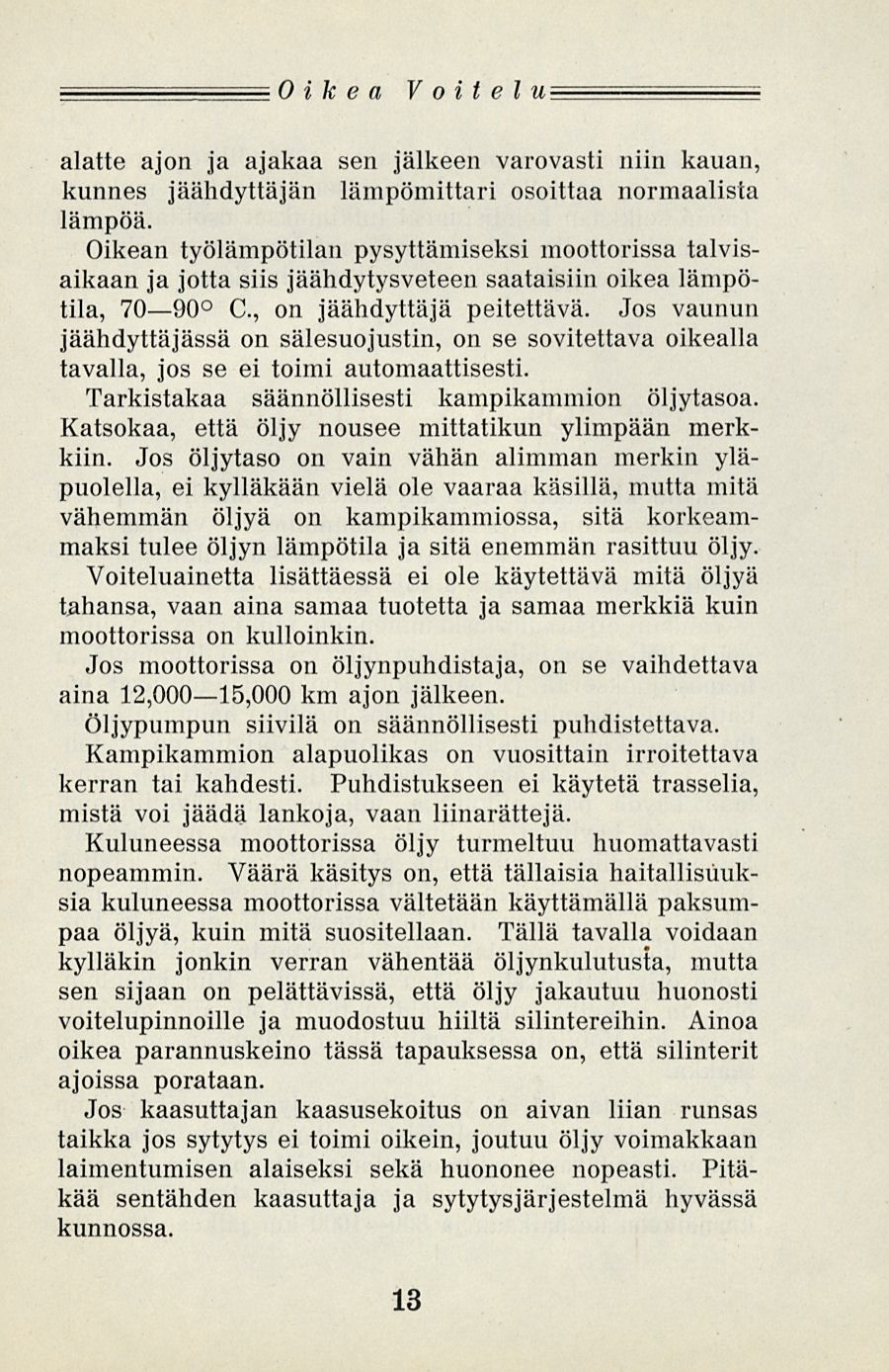 Oikea Voitelu alatte ajon ja ajakaa sen jälkeen varovasti niin kauan, kunnes jäähdyttäjän lämpömittari osoittaa normaalista lämpöä.