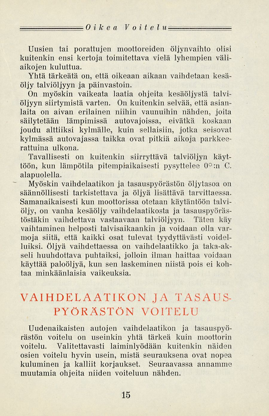 Oikea Voitelu Uusien tai porattujen moottoreiden öljynvaihto olisi kuitenkin ensi kertoja toimitettava vielä lyhempien väliaikojen kuluttua.