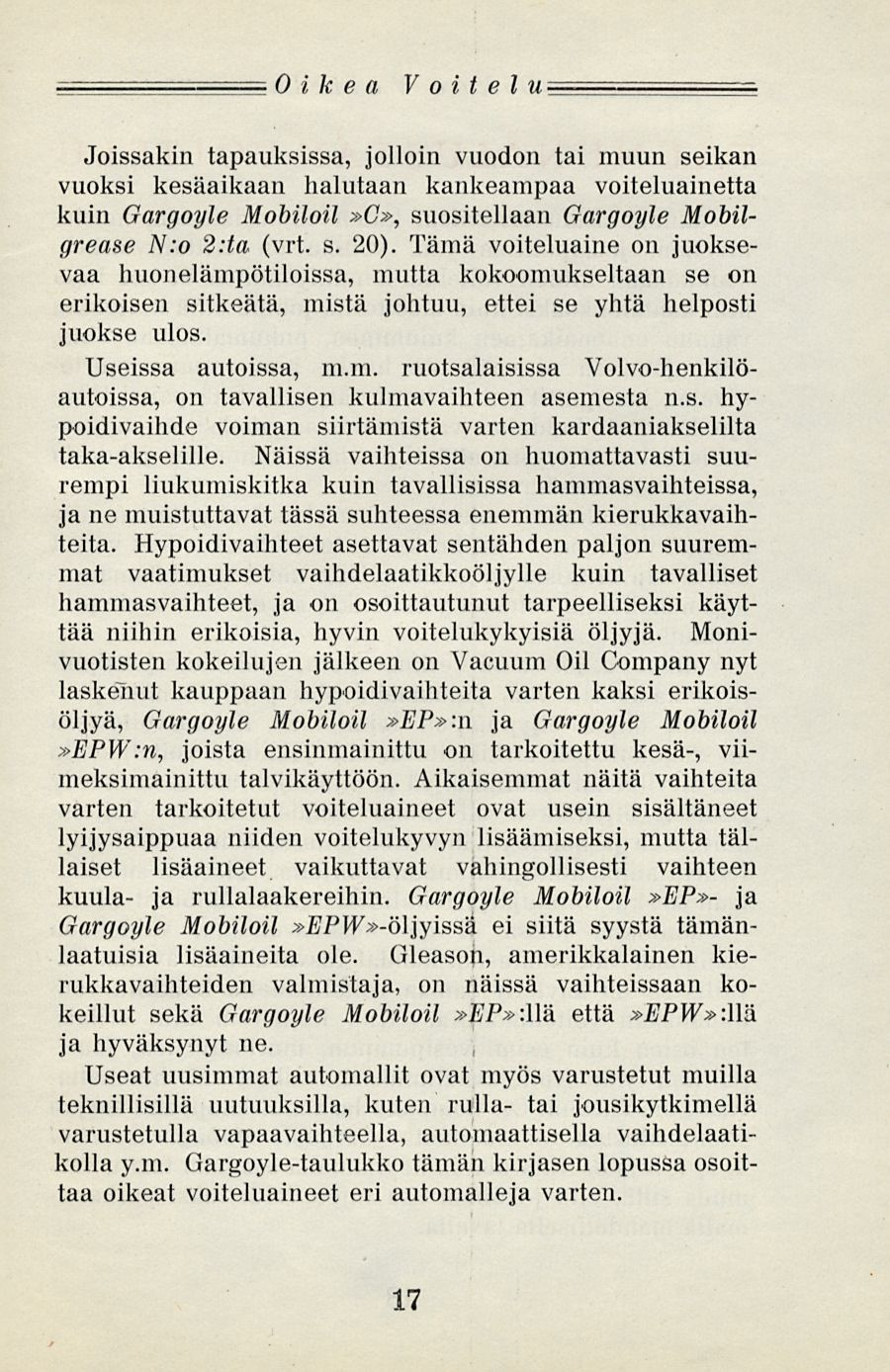 Oikea Voitelu Joissakin tapauksissa, jolloin vuodon tai muun seikan vuoksi kesäaikaan halutaan kankeampaa voiteluainetta kuin Gargoyle Mobiloil»», suositellaan Gargoyle Mobilgrease N:o 2:ta (vrt. s. 20).