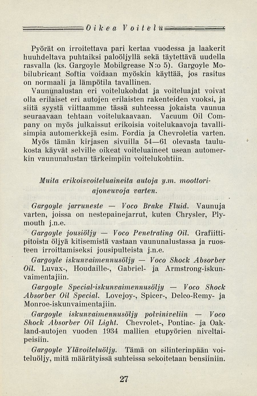 Voo Voo Voo == Oikea V oi t e l u=^ Pyörät on irroitettava pari kertaa vuodessa ja laakerit huuhdeltava puhtaiksi paloöljyllä sekä täytettävä uudella rasvalla (ks. Gargoyle Mobilgrease N:o ).