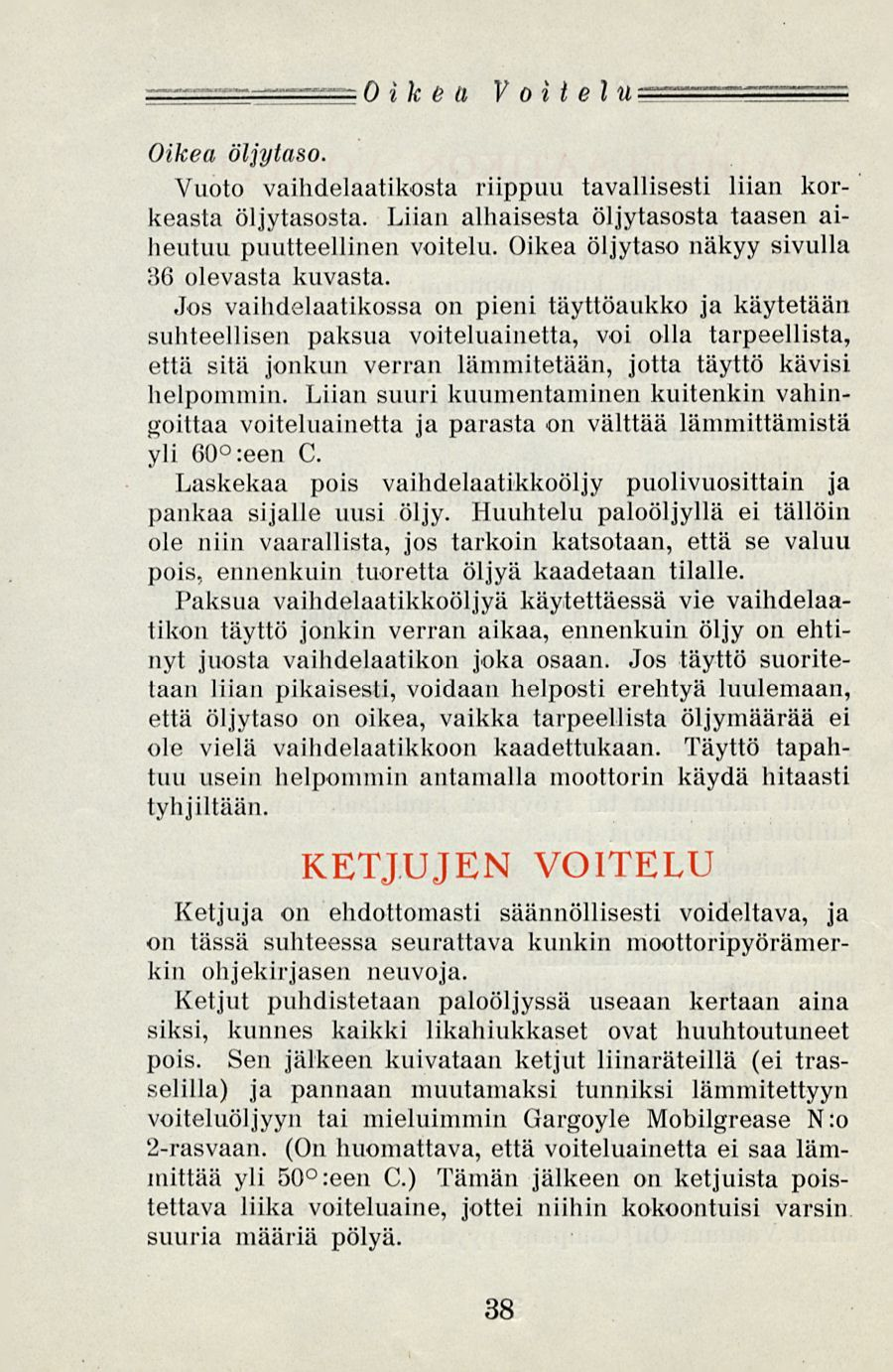 Oikea Voi t elu = Oikea öljytaso. Vuoto vaihdelaatikosta riippuu tavallisesti liian korkeasta öljytasosta. Liian alhaisesta öljytasosta taasen aiheutuu puutteellinen voitelu.