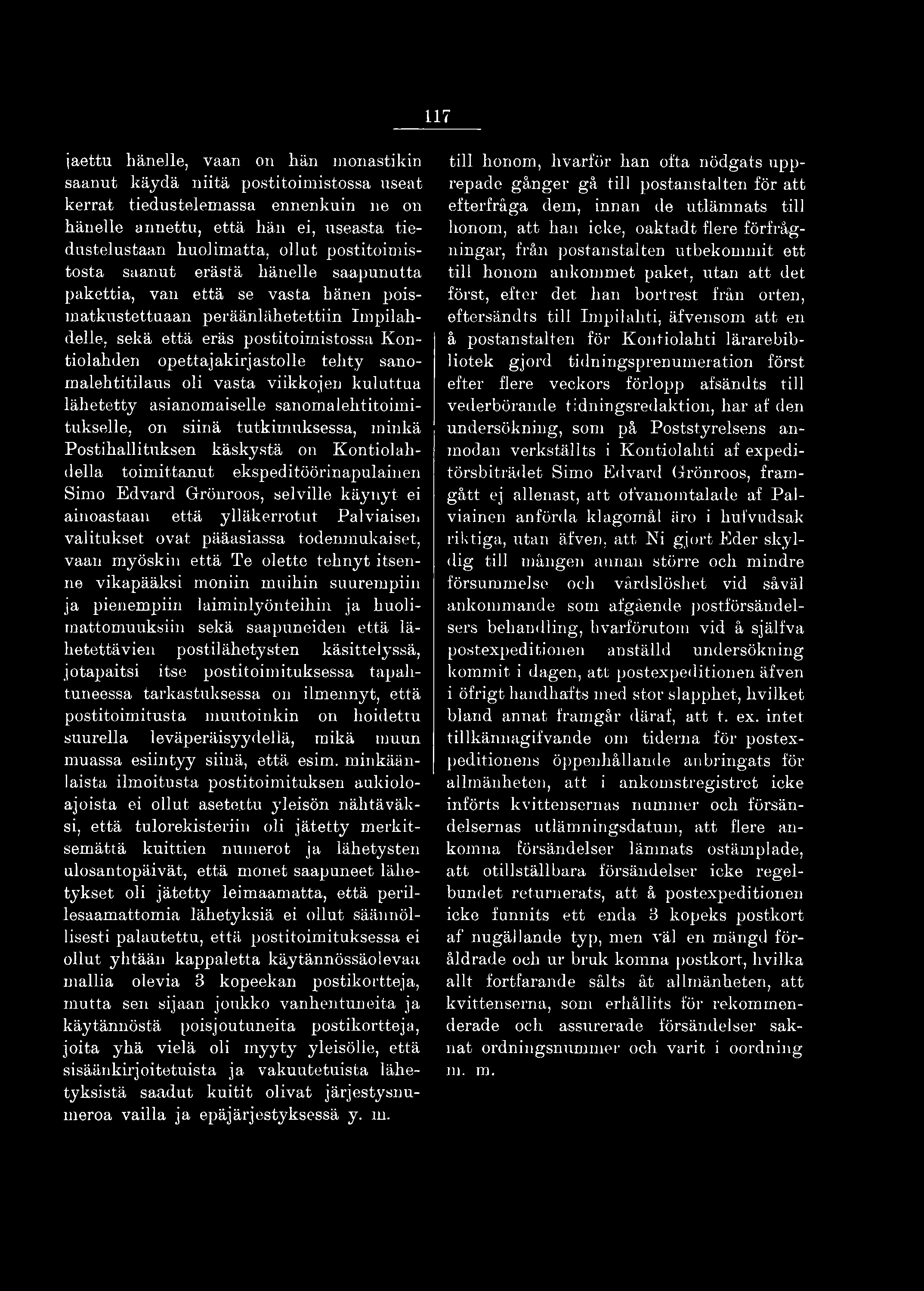 117 jaettu hänelle, vaan on hän monastikin saanut käydä niitä postitoimistossa useat kerrat tiedustelemassa ennenkuin ne on hänelle annettu, että hän ei, useasta tiedustelustaan huolimatta, ollut