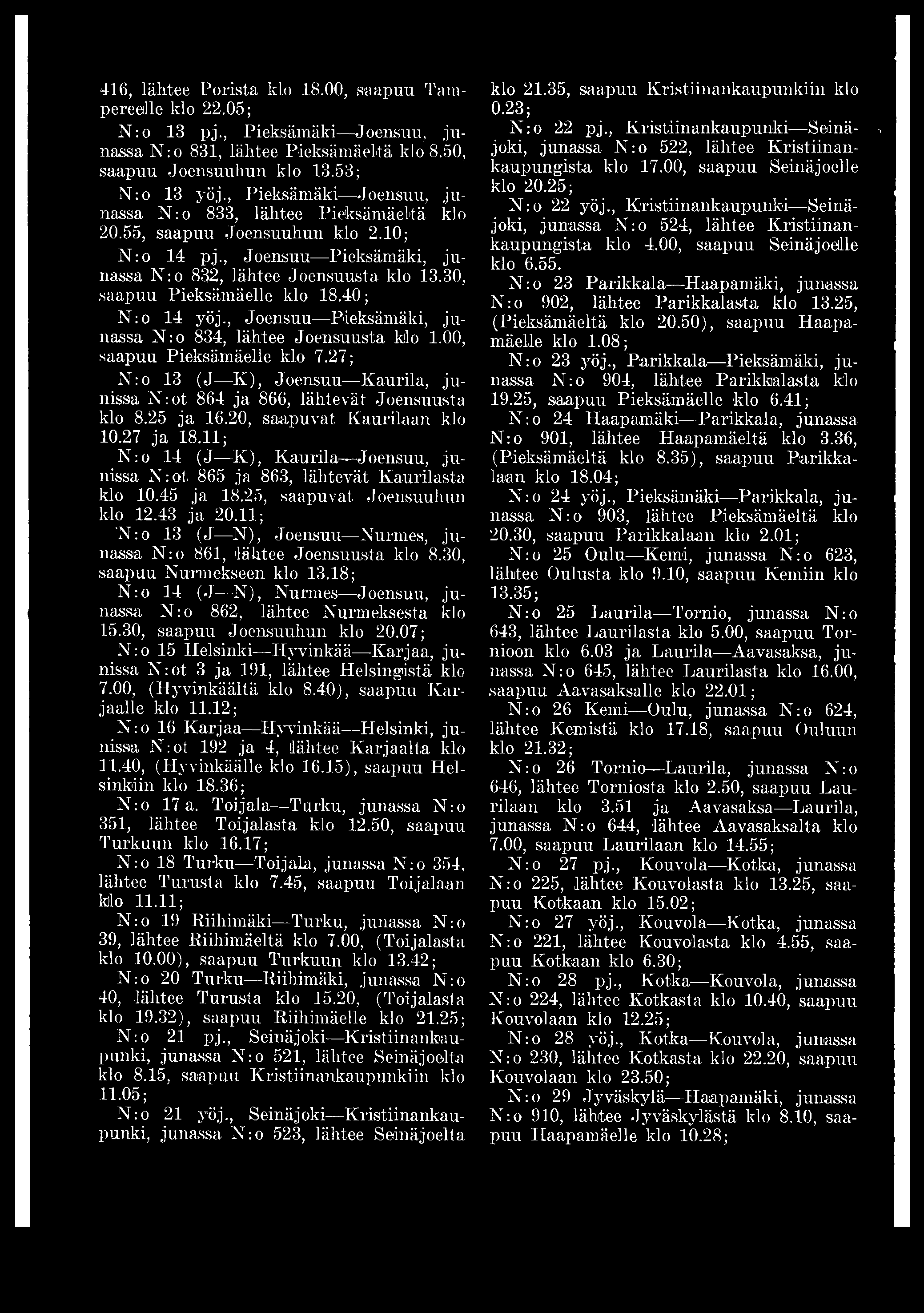416, lähtee Porista klo 18.00, saapuu Tampereelle klo 22.05; N :o 13 pj., Pieksämäki Joensuu, ju nassa N : o 831, lähtee Pieksämäeltä klo 8.50, saapuu Joensuuhun klo 13.53; N :o 13 yöj.