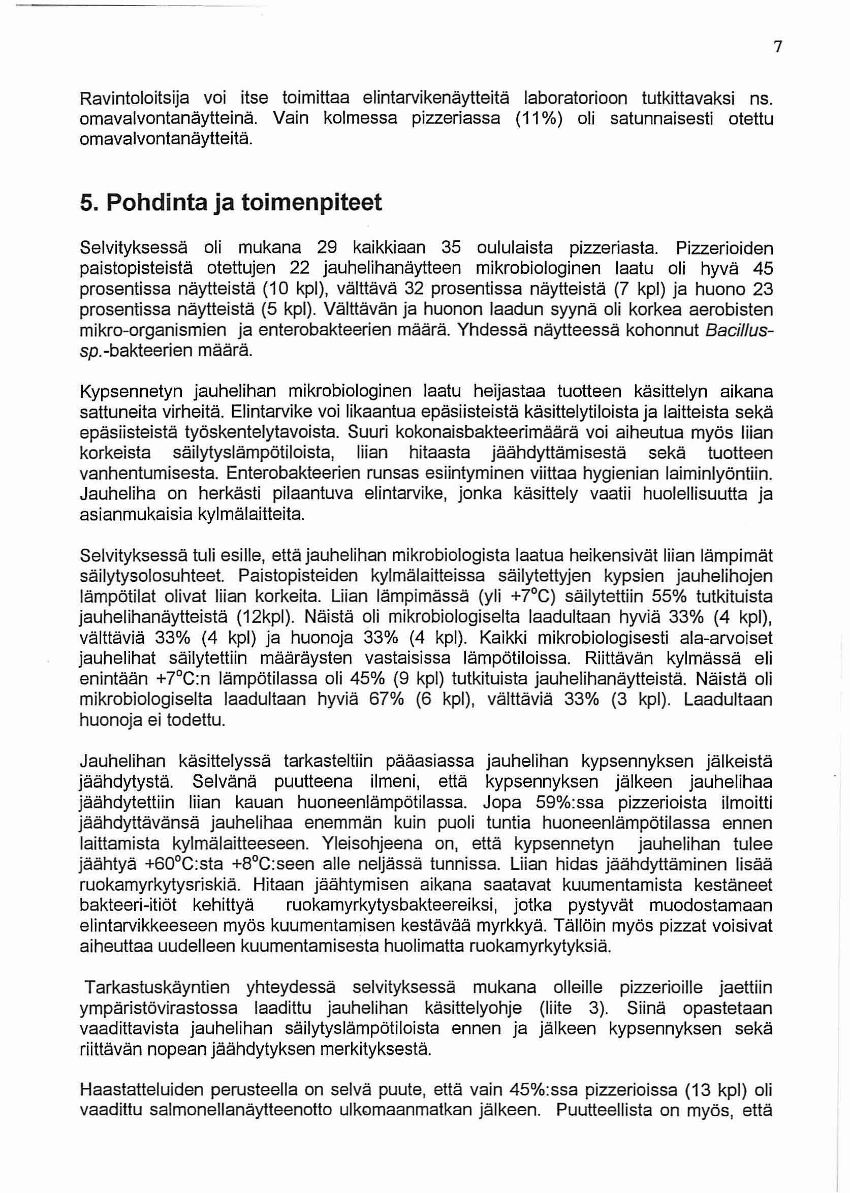 7 Ravintoloitsija voi itse toimittaa elintarvikenäytteitä laboratorioon tutkittavaksi ns. omavalvontanäytteinä. Vain kolmessa pizzeriassa (11 %) oli satunnaisesti otettu omavalvontanäytteitä. 5.