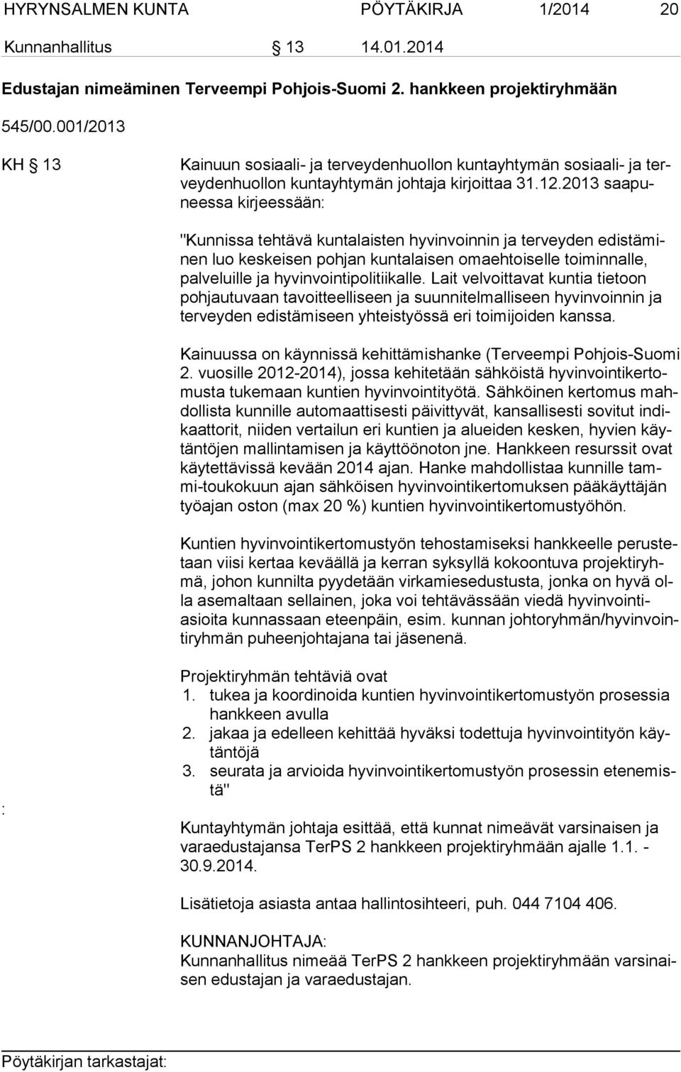 2013 saa punees sa kirjeessään: "Kunnissa tehtävä kuntalaisten hyvinvoinnin ja terveyden edis tä minen luo keskeisen pohjan kuntalaisen omaehtoiselle toiminnalle, pal ve luil le ja