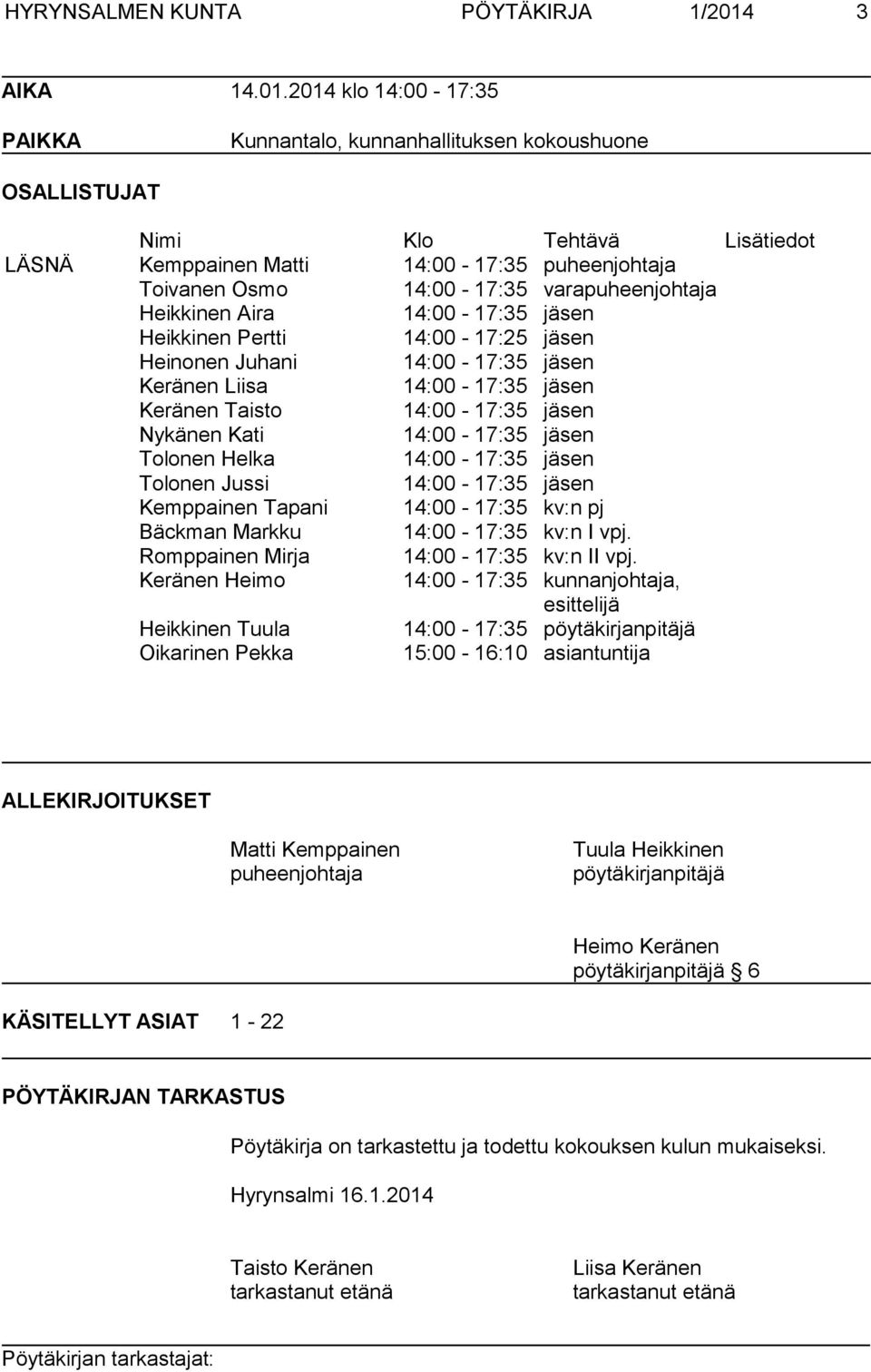 2014 klo 14:00-17:35 PAIKKA Kunnantalo, kunnanhallituksen kokoushuone OSALLISTUJAT Nimi Klo Tehtävä Lisätiedot LÄSNÄ Kemppainen Matti 14:00-17:35 puheenjohtaja Toivanen Osmo 14:00-17:35