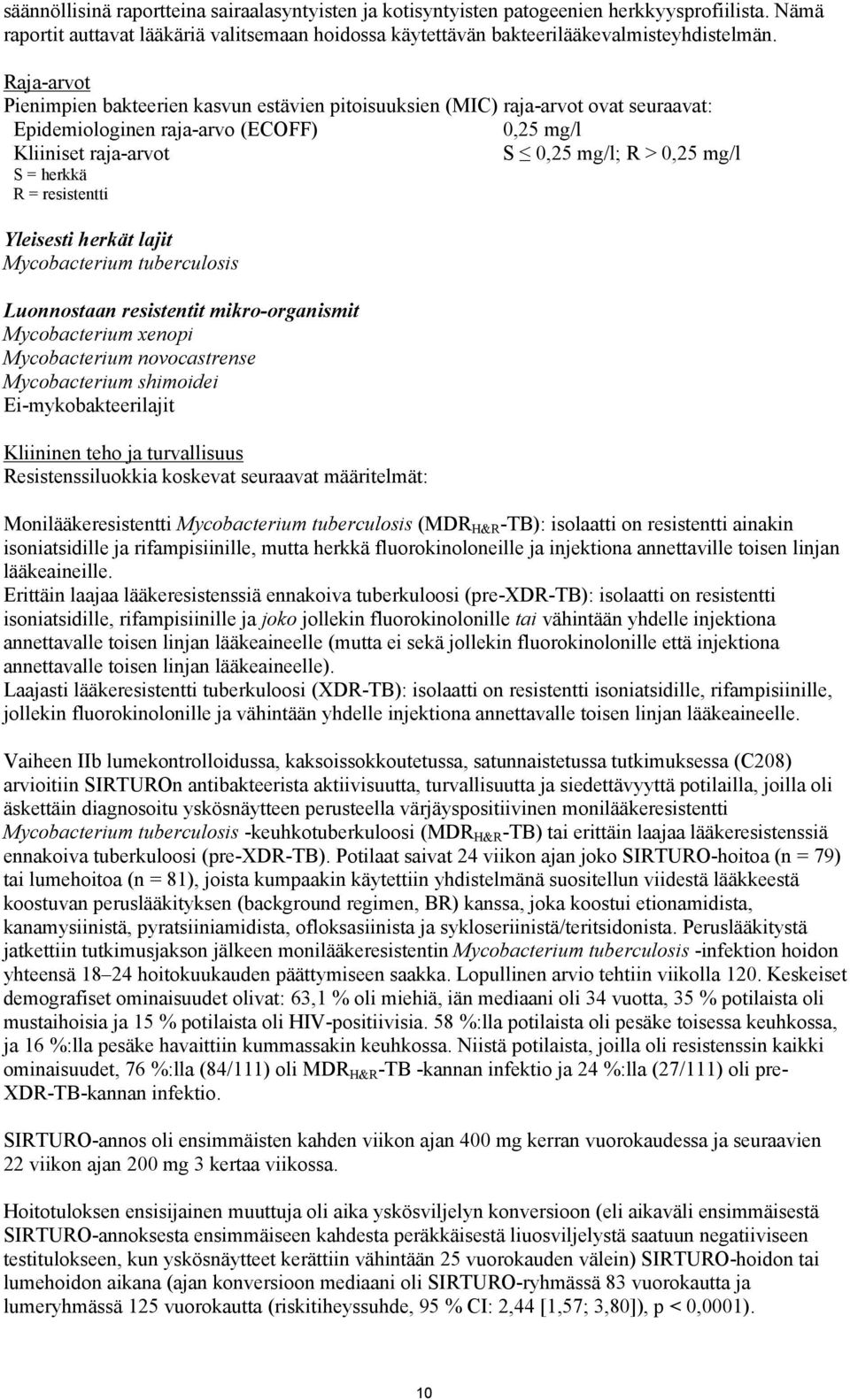 R = resistentti Yleisesti herkät lajit Mycobacterium tuberculosis Luonnostaan resistentit mikro-organismit Mycobacterium xenopi Mycobacterium novocastrense Mycobacterium shimoidei