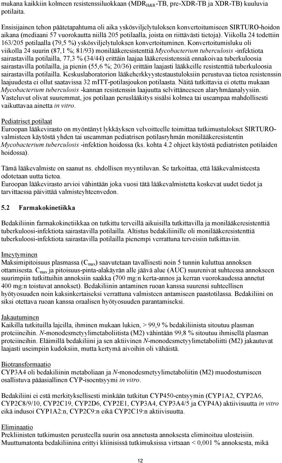 Viikolla 24 todettiin 163/205 potilaalla (79,5 %) yskösviljelytuloksen konvertoituminen.