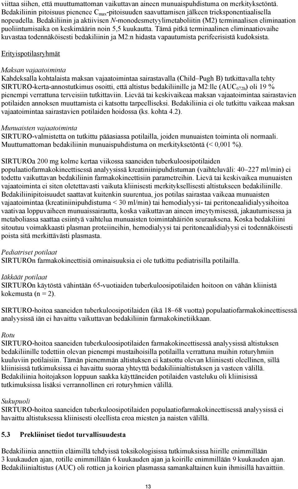 Tämä pitkä terminaalinen eliminaatiovaihe kuvastaa todennäköisesti bedakiliinin ja M2:n hidasta vapautumista perifeerisistä kudoksista.