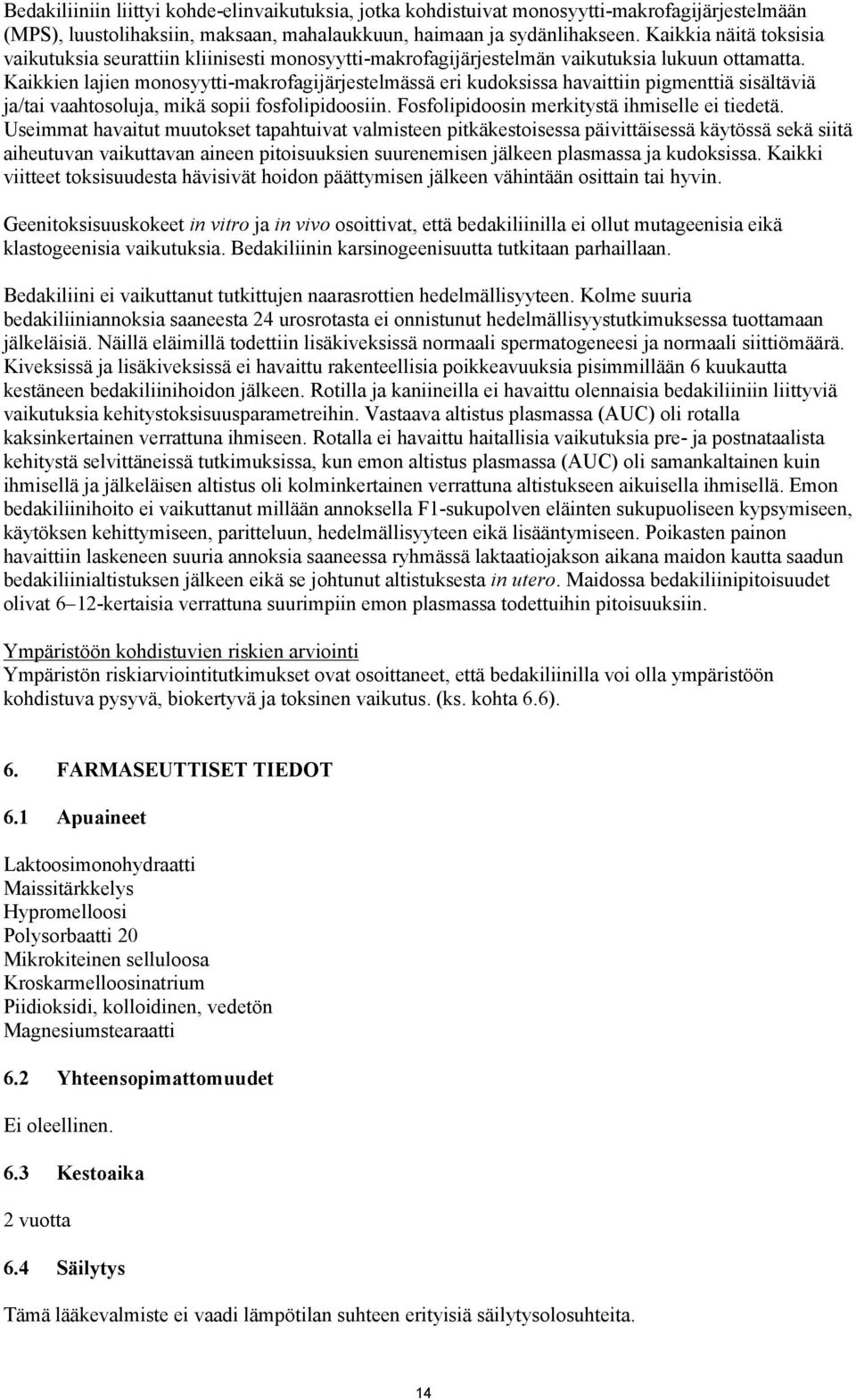 Kaikkien lajien monosyytti-makrofagijärjestelmässä eri kudoksissa havaittiin pigmenttiä sisältäviä ja/tai vaahtosoluja, mikä sopii fosfolipidoosiin. Fosfolipidoosin merkitystä ihmiselle ei tiedetä.