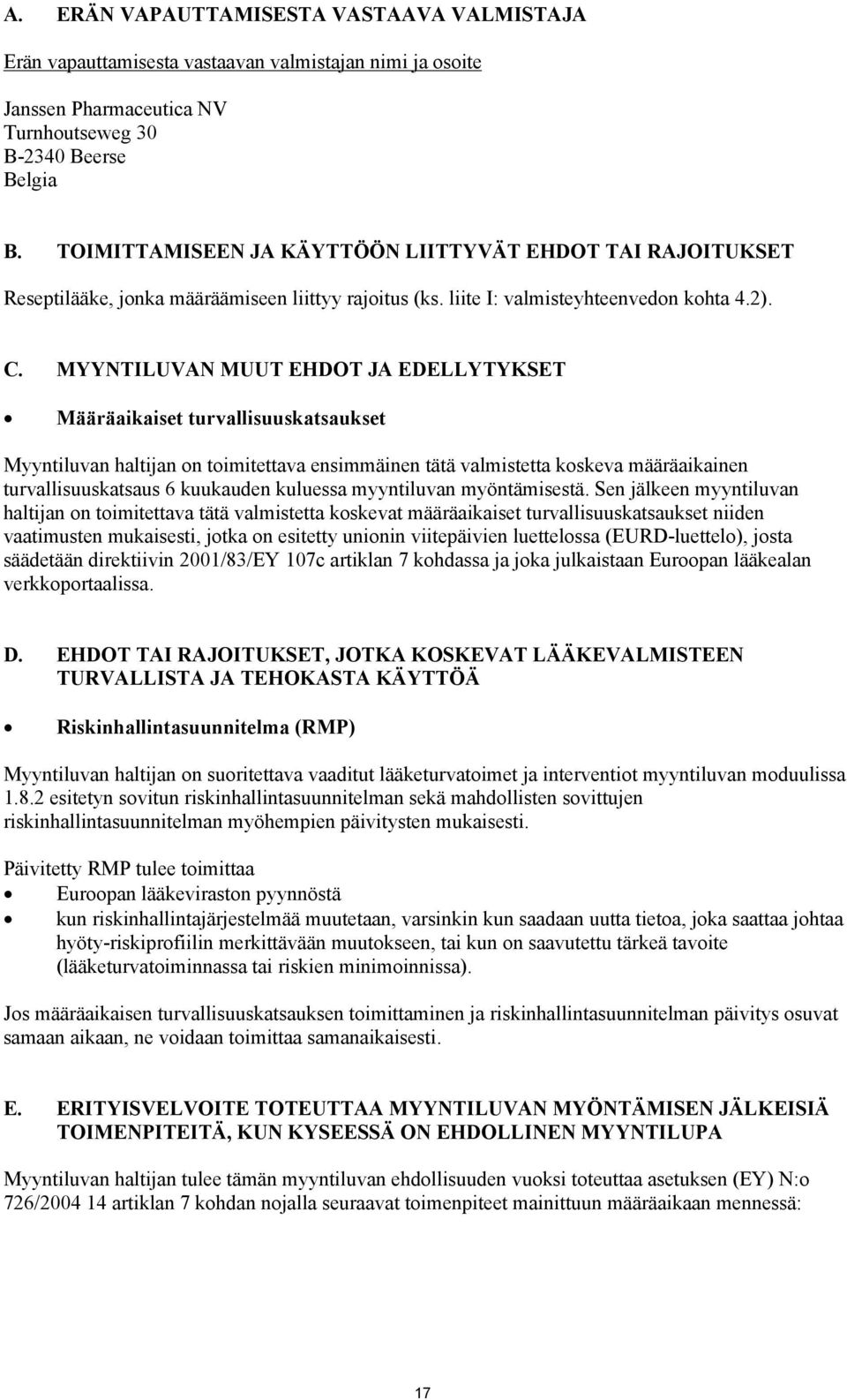 MYYNTILUVAN MUUT EHDOT JA EDELLYTYKSET Määräaikaiset turvallisuuskatsaukset Myyntiluvan haltijan on toimitettava ensimmäinen tätä valmistetta koskeva määräaikainen turvallisuuskatsaus 6 kuukauden