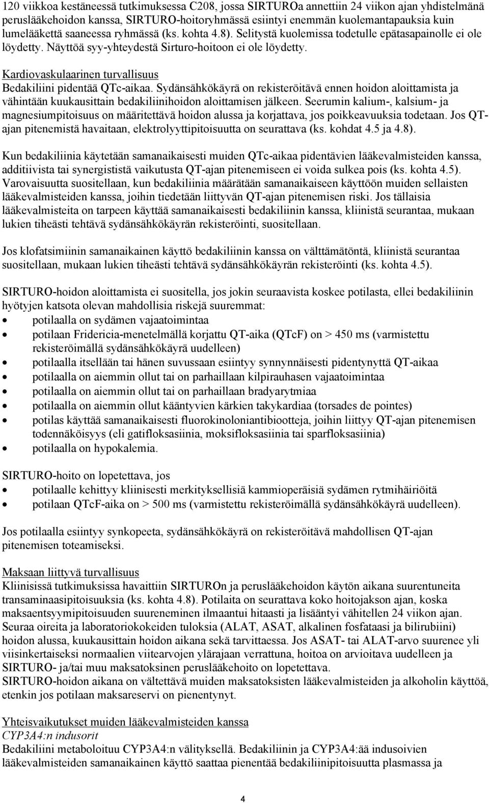 Kardiovaskulaarinen turvallisuus Bedakiliini pidentää QTc-aikaa. Sydänsähkökäyrä on rekisteröitävä ennen hoidon aloittamista ja vähintään kuukausittain bedakiliinihoidon aloittamisen jälkeen.