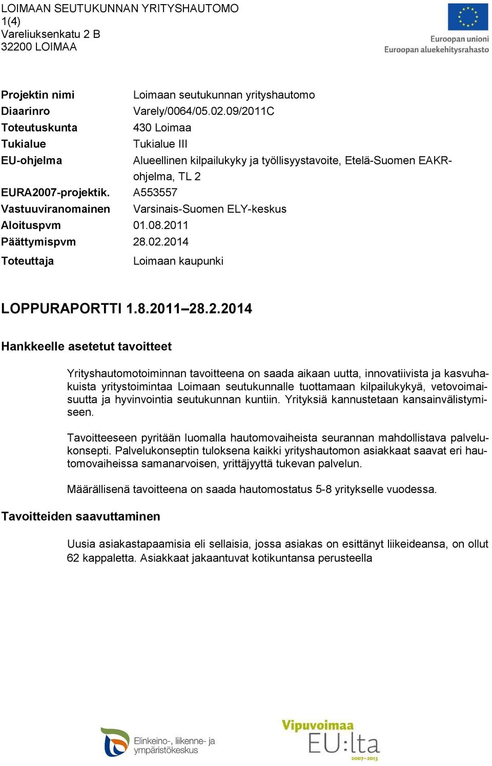 2014 Varsinais-Suomen ELY-keskus Toteuttaja Loimaan kaupunki LOPPURAPORTTI 1.8.2011 28.2.2014 Hankkeelle asetetut tavoitteet Yrityshautomotoiminnan tavoitteena on saada aikaan uutta, innovatii vis ta