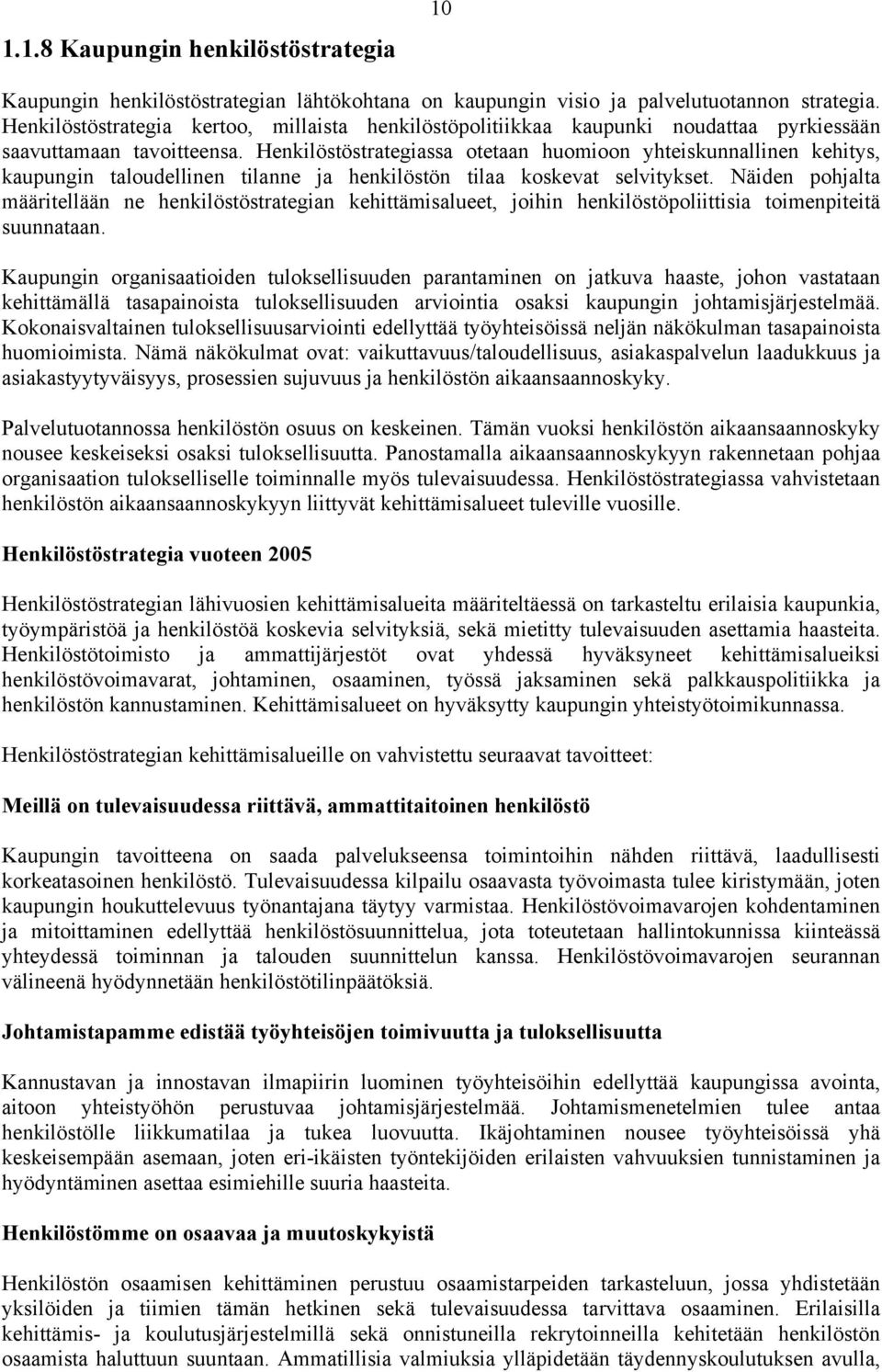 Henkilöstöstrategiassa otetaan huomioon yhteiskunnallinen kehitys, kaupungin taloudellinen tilanne ja henkilöstön tilaa koskevat selvitykset.