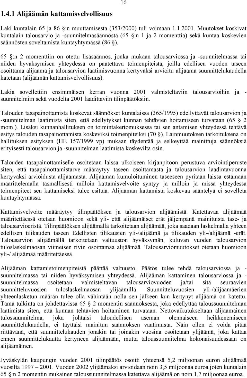 65 :n 2 momenttiin on otettu lisäsäännös, jonka mukaan talousarviossa ja -suunnitelmassa tai niiden hyväksymisen yhteydessä on päätettävä toimenpiteistä, joilla edellisen vuoden taseen osoittama