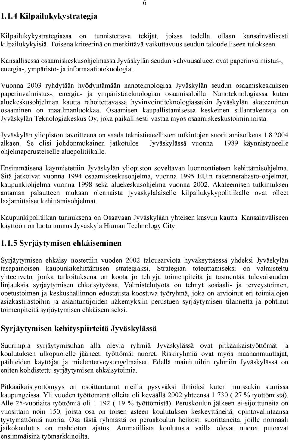 Kansallisessa osaamiskeskusohjelmassa Jyväskylän seudun vahvuusalueet ovat paperinvalmistus-, energia-, ympäristö- ja informaatioteknologiat.