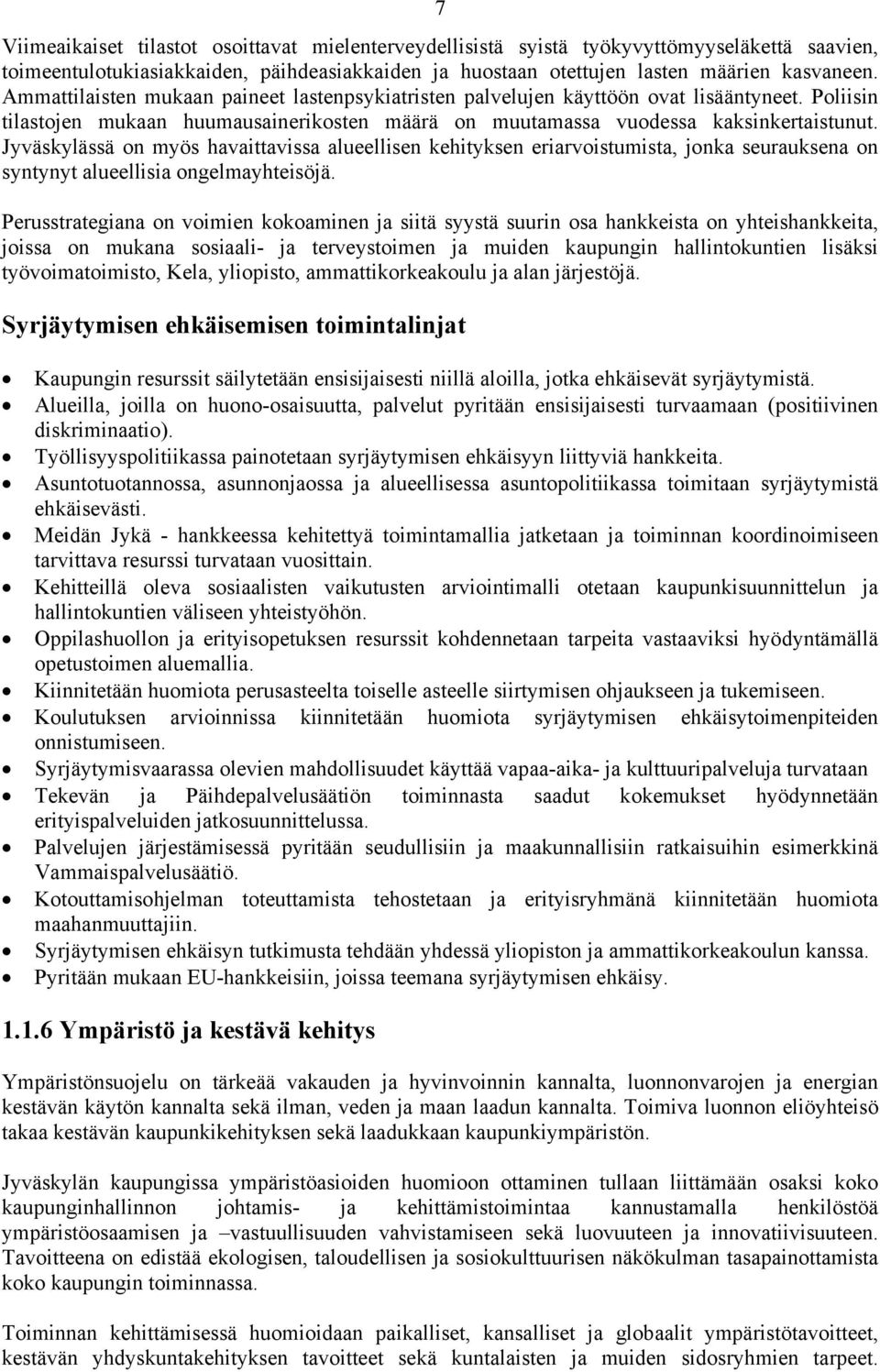 Jyväskylässä on myös havaittavissa alueellisen kehityksen eriarvoistumista, jonka seurauksena on syntynyt alueellisia ongelmayhteisöjä.