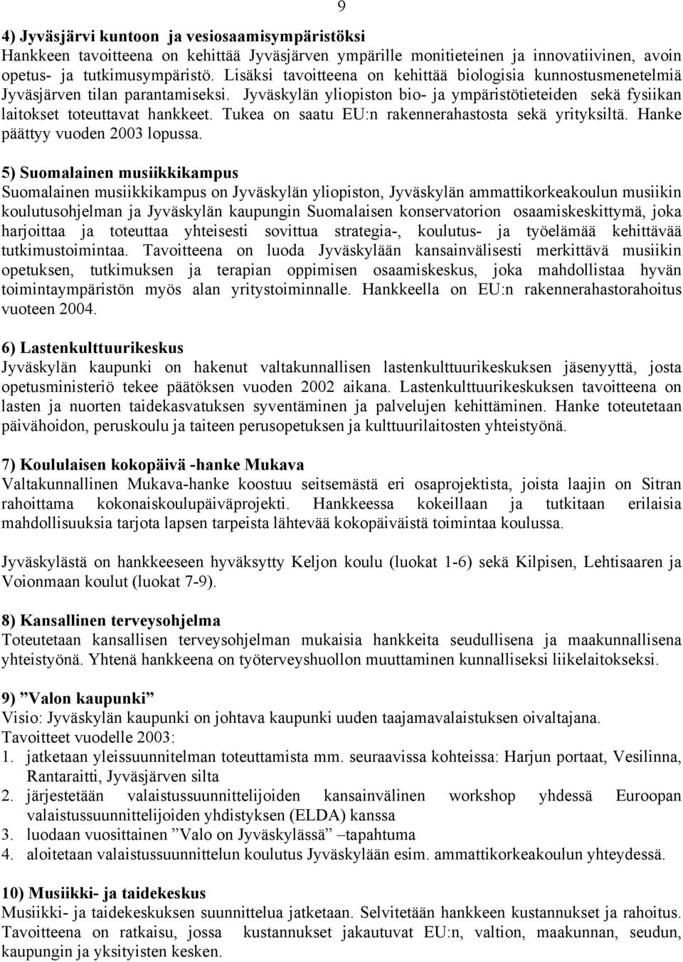 Tukea on saatu EU:n rakennerahastosta sekä yrityksiltä. Hanke päättyy vuoden 2003 lopussa.