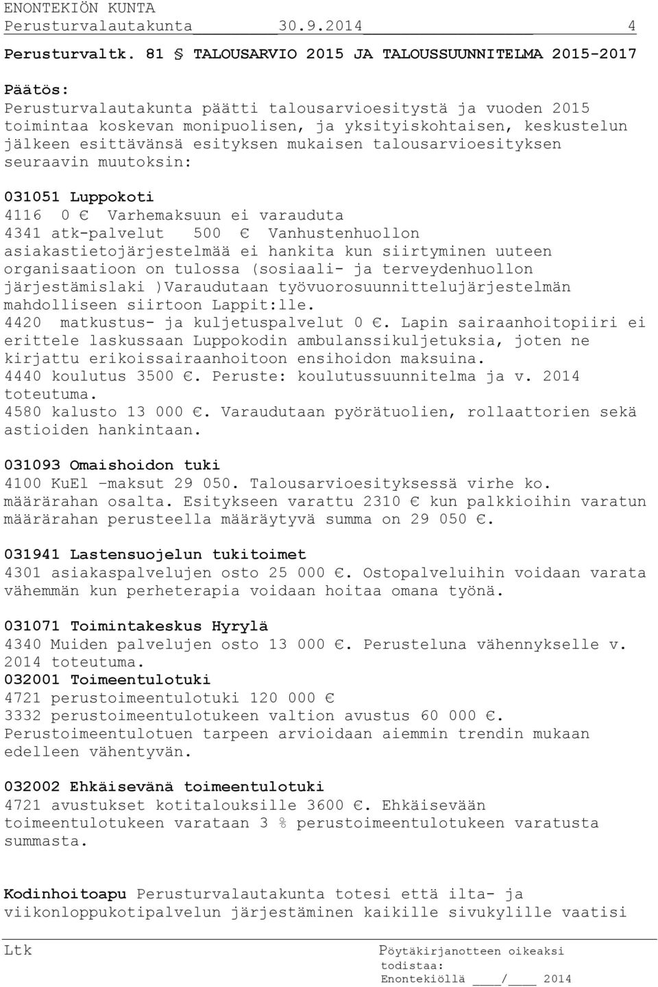 esittävänsä esityksen mukaisen talousarvioesityksen seuraavin muutoksin: 031051 Luppokoti 4116 0 Varhemaksuun ei varauduta 4341 atk-palvelut 500 Vanhustenhuollon asiakastietojärjestelmää ei hankita