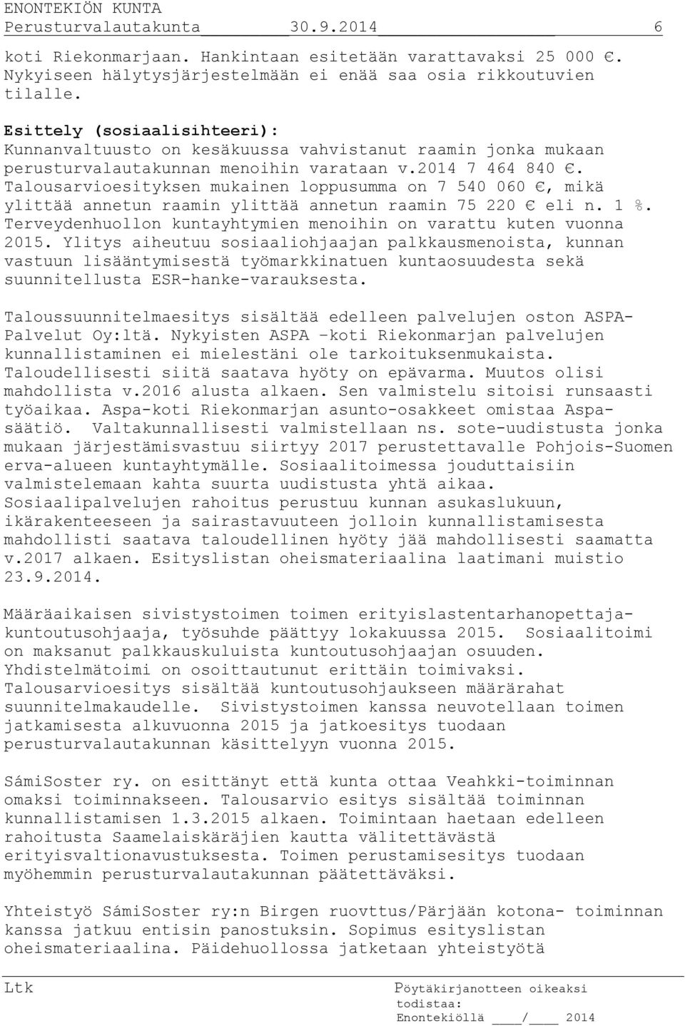 Talousarvioesityksen mukainen loppusumma on 7 540 060, mikä ylittää annetun raamin ylittää annetun raamin 75 220 eli n. 1 %. Terveydenhuollon kuntayhtymien menoihin on varattu kuten vuonna 2015.