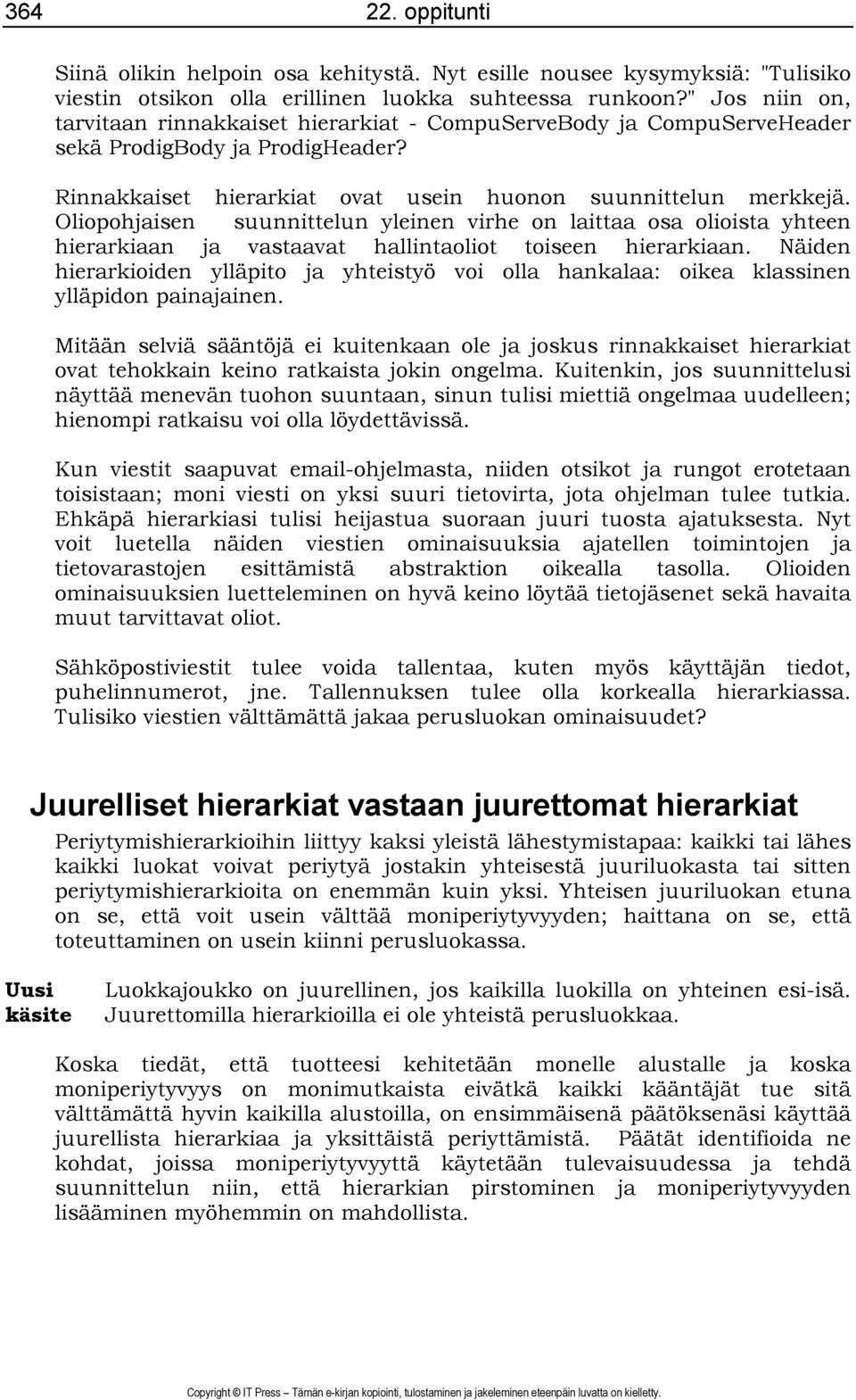 Oliopohjaisen suunnittelun yleinen virhe on laittaa osa olioista yhteen hierarkiaan ja vastaavat hallintaoliot toiseen hierarkiaan.