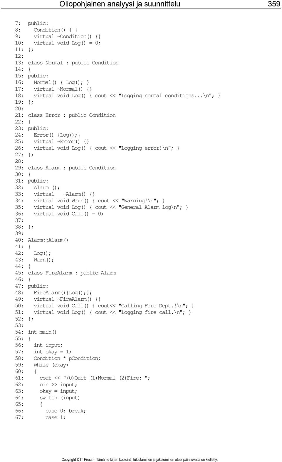 ..\n"; } 19: }; 20: 21: class Error : public Condition 22: { 23: public: 24: Error() {Log();} 25: virtual ~Error() {} 26: virtual void Log() { cout << "Logging error!