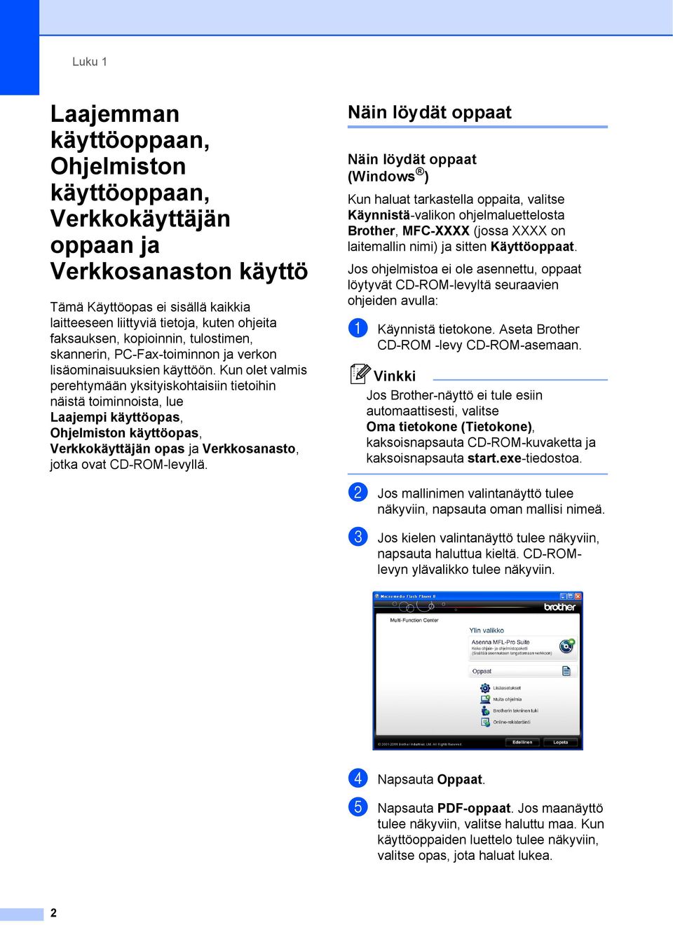 Kun olet valmis perehtymään yksityiskohtaisiin tietoihin näistä toiminnoista, lue Laajempi käyttöopas, Ohjelmiston käyttöopas, Verkkokäyttäjän opas ja Verkkosanasto, jotka ovat CD-ROM-levyllä.