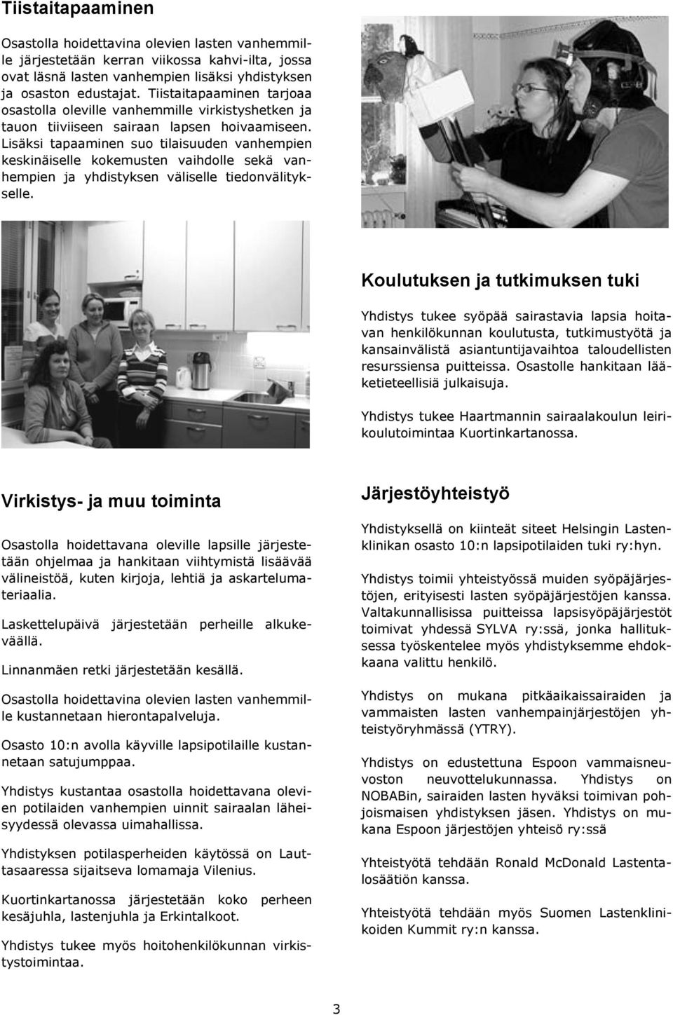 Lisäksi tapaaminen suo tilaisuuden vanhempien keskinäiselle kokemusten vaihdolle sekä vanhempien ja yhdistyksen väliselle tiedonvälitykselle.