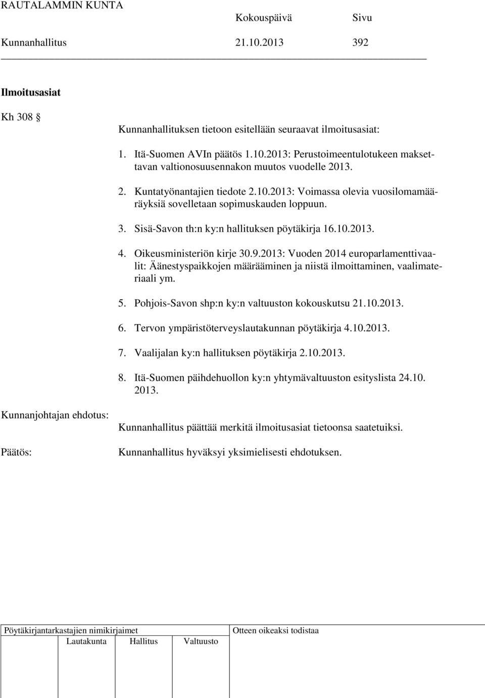 9.2013: Vuoden 2014 europarlamenttivaalit: Äänestyspaikkojen määrääminen ja niistä ilmoittaminen, vaalimateriaali ym. 5. Pohjois-Savon shp:n ky:n valtuuston kokouskutsu 21.10.2013. 6.