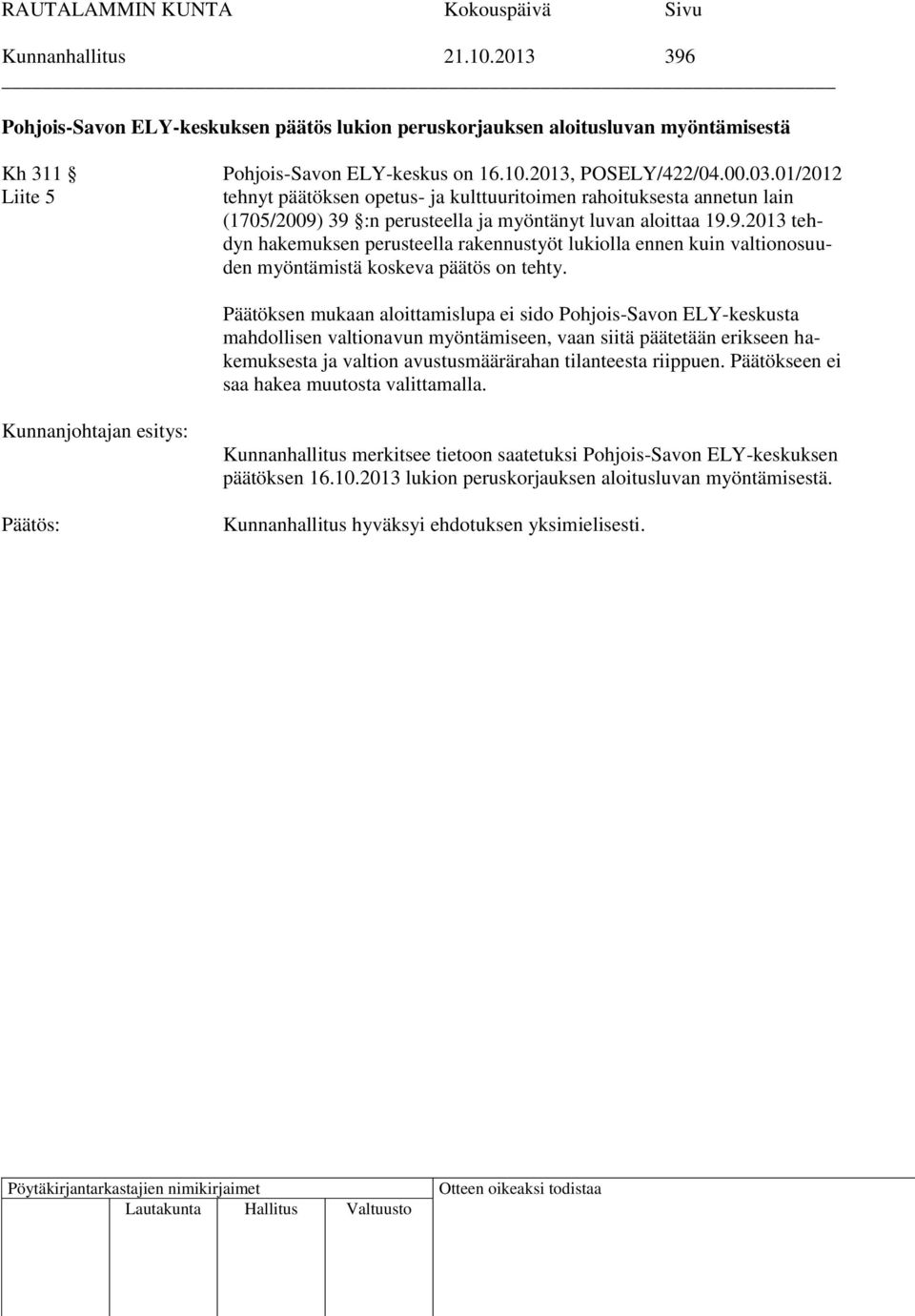 39 :n perusteella ja myöntänyt luvan aloittaa 19.9.2013 tehdyn hakemuksen perusteella rakennustyöt lukiolla ennen kuin valtionosuuden myöntämistä koskeva päätös on tehty.