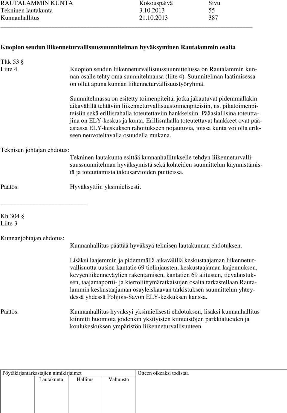 2013 387 Kuopion seudun liikenneturvallisuussuunnitelman hyväksyminen Rautalammin osalta Tltk 53 Liite 4 Kuopion seudun liikenneturvallisuussuunnittelussa on Rautalammin kunnan osalle tehty oma