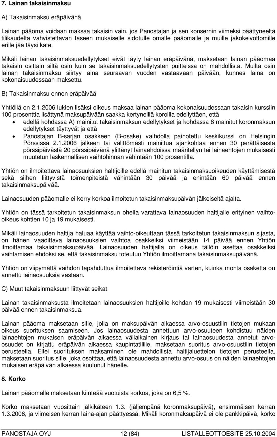 Mikäli lainan takaisinmaksuedellytykset eivät täyty lainan eräpäivänä, maksetaan lainan pääomaa takaisin osittain siltä osin kuin se takaisinmaksuedellytysten puitteissa on mahdollista.