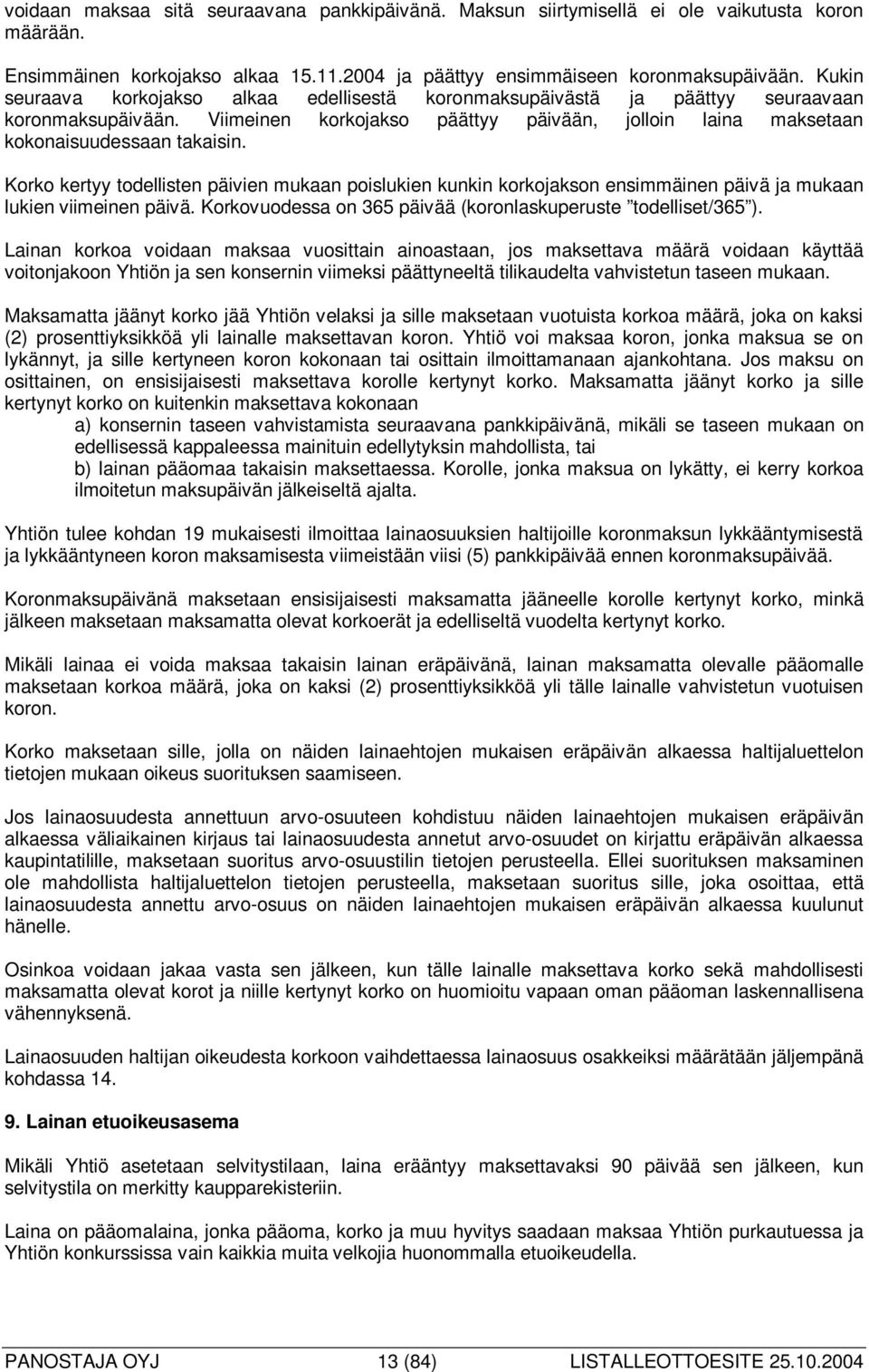 Korko kertyy todellisten päivien mukaan poislukien kunkin korkojakson ensimmäinen päivä ja mukaan lukien viimeinen päivä. Korkovuodessa on 365 päivää (koronlaskuperuste todelliset/365 ).