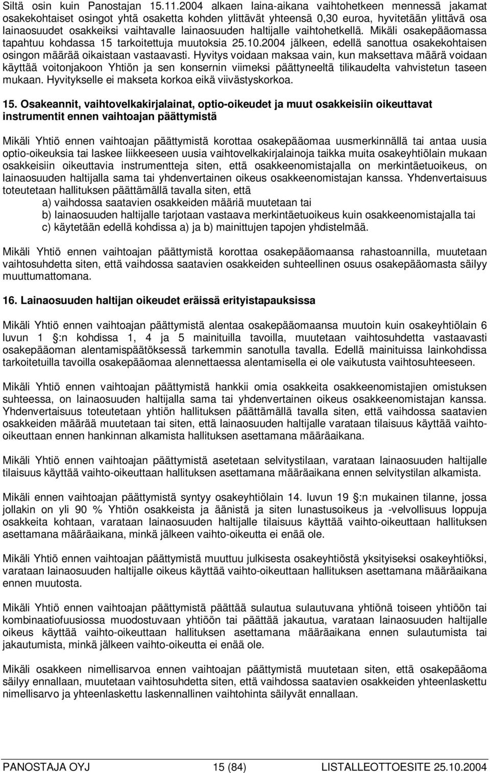 lainaosuuden haltijalle vaihtohetkellä. Mikäli osakepääomassa tapahtuu kohdassa 15 tarkoitettuja muutoksia 25.10.2004 jälkeen, edellä sanottua osakekohtaisen osingon määrää oikaistaan vastaavasti.