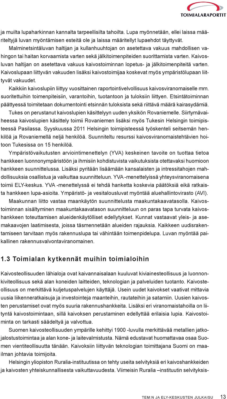 Kaivosluvan haltijan on asetettava vakuus kaivostoiminnan lopetus- ja jälkitoimenpiteitä varten.