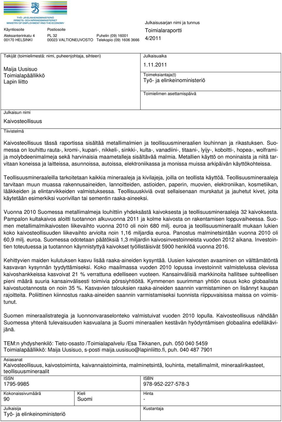 2011 Toimeksiantaja(t) Työ- ja elinkeinoministeriö Toimielimen asettamispäivä Julkaisun nimi Kaivosteollisuus Tiivistelmä Kaivosteollisuus tässä raportissa sisältää metallimalmien ja