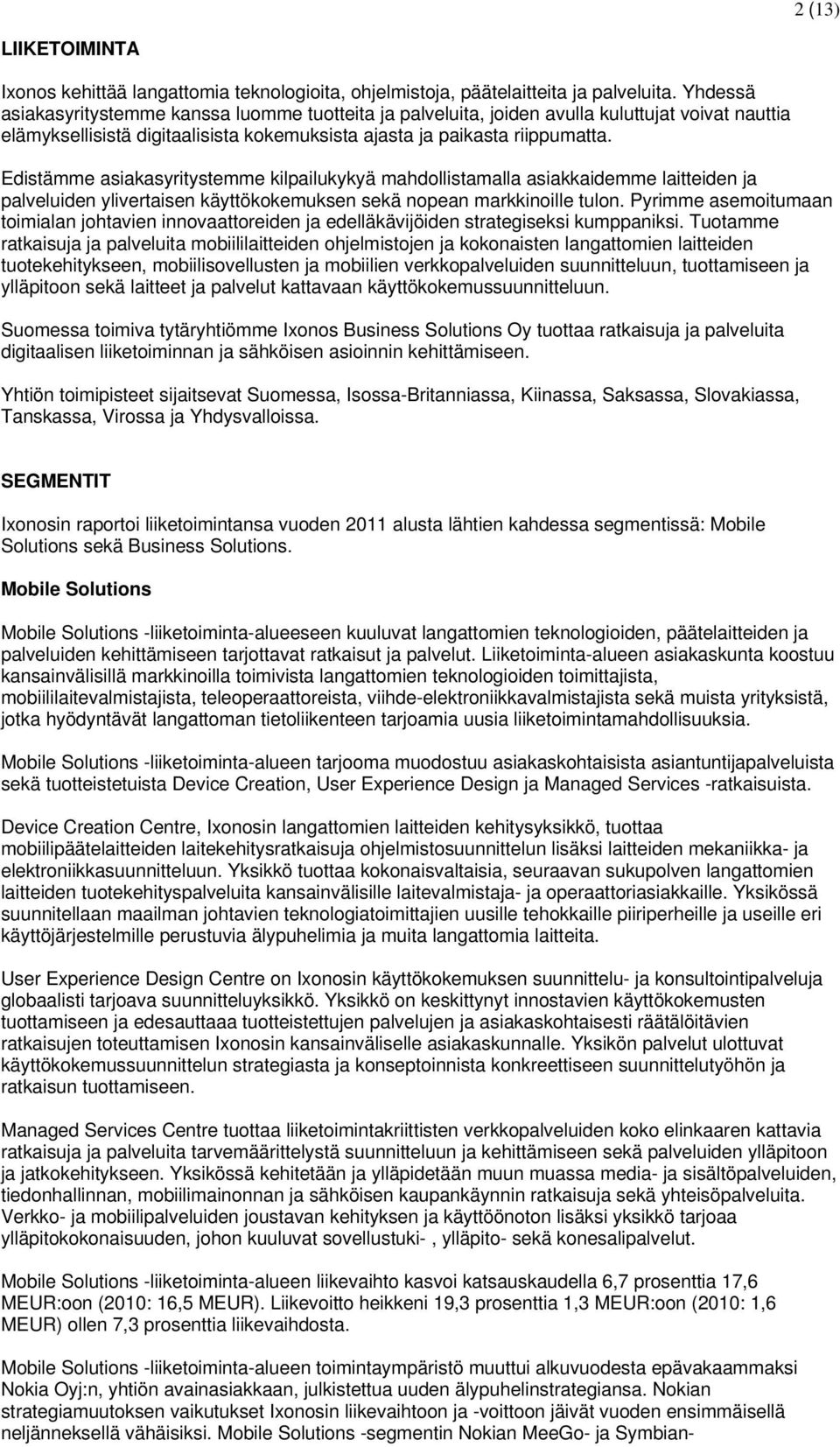 Edistämme asiakasyritystemme kilpailukykyä mahdollistamalla asiakkaidemme laitteiden ja palveluiden ylivertaisen käyttökokemuksen sekä nopean markkinoille tulon.