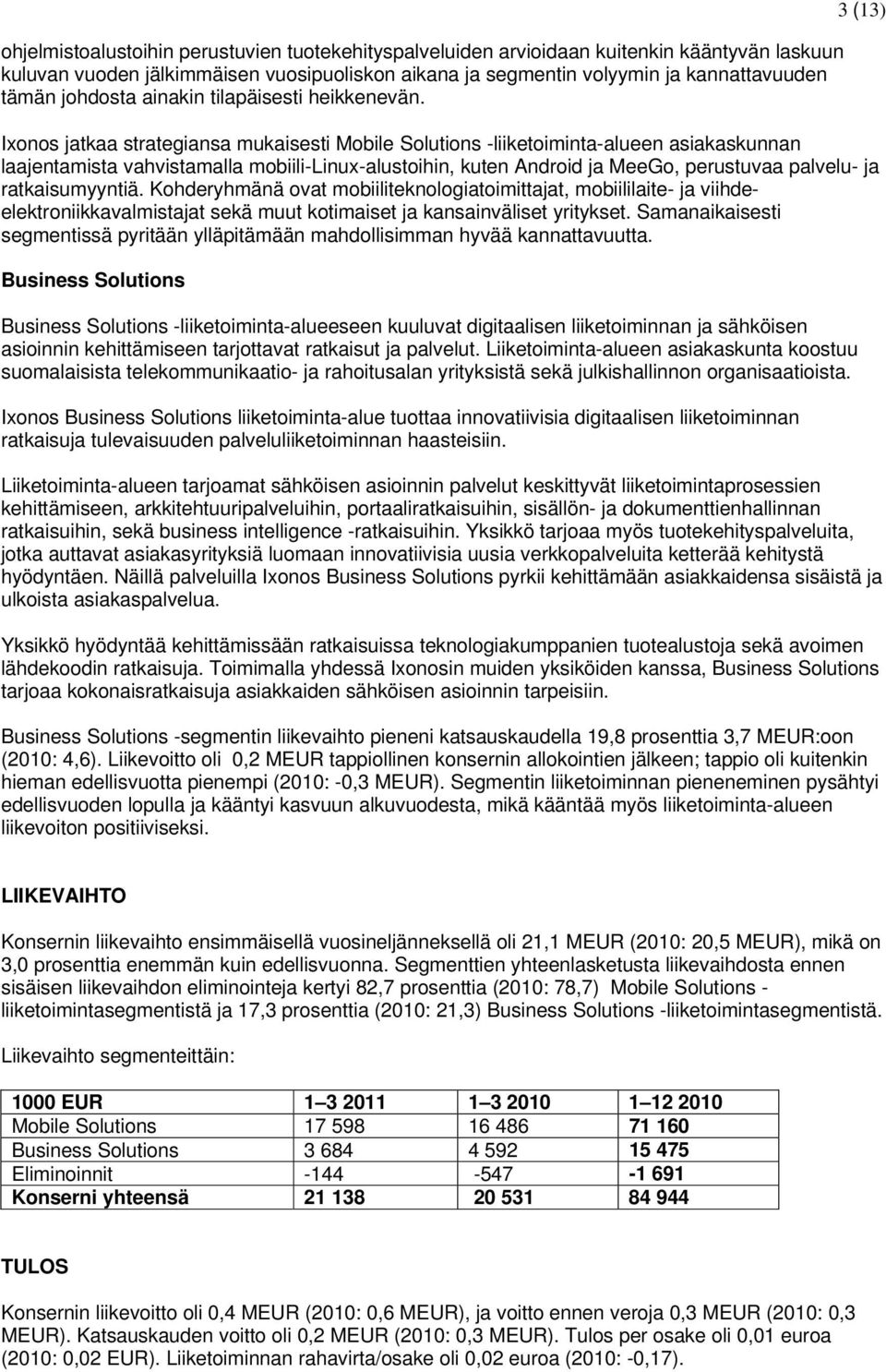 3 (13) Ixonos jatkaa strategiansa mukaisesti Mobile Solutions -liiketoiminta-alueen asiakaskunnan laajentamista vahvistamalla mobiili-linux-alustoihin, kuten Android ja MeeGo, perustuvaa palvelu- ja