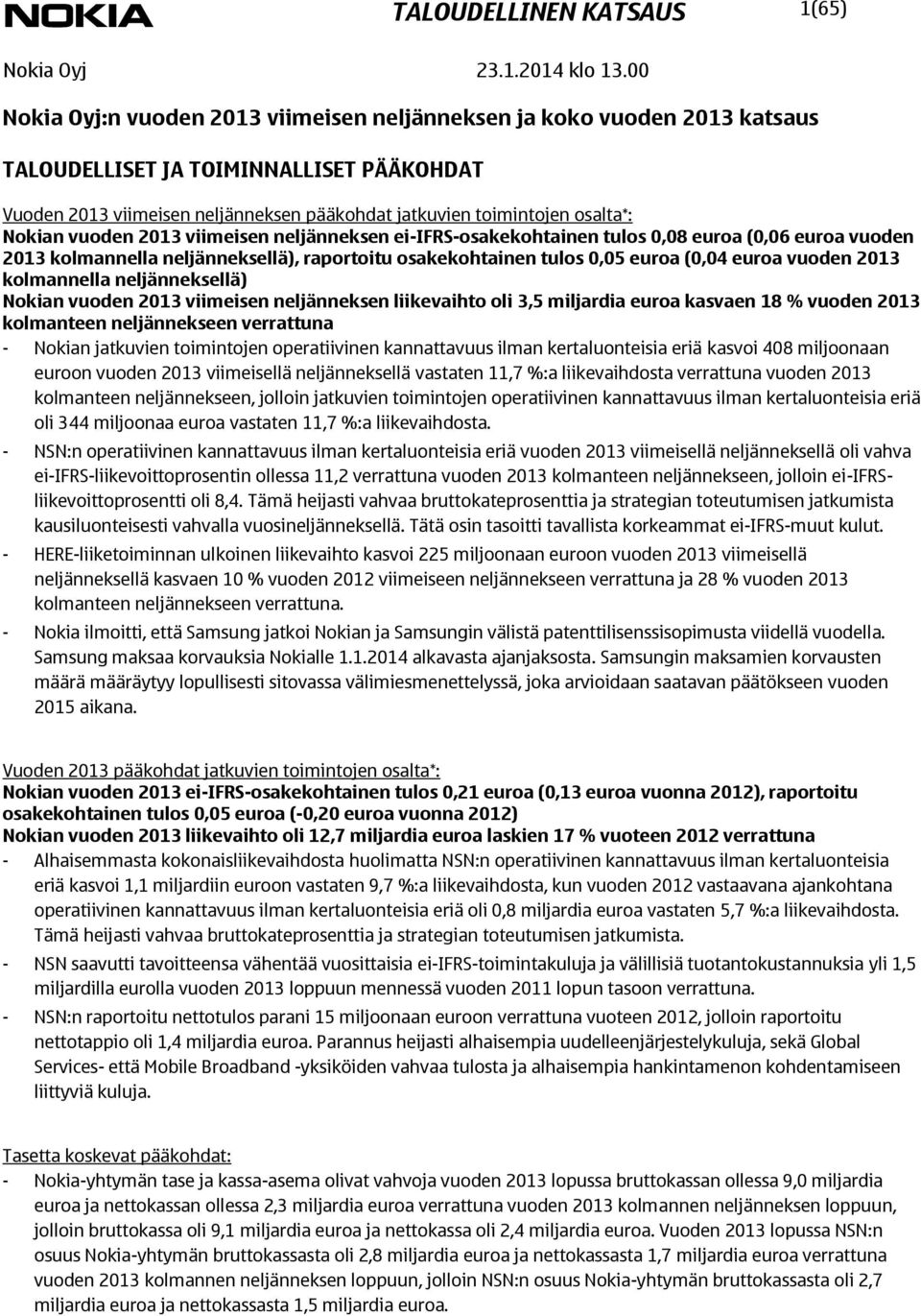 kolmannella neljänneksellä) Nokian vuoden viimeisen neljänneksen liikevaihto oli 3,5 miljardia euroa kasvaen 18 % vuoden kolmanteen neljännekseen verrattuna - Nokian jatkuvien toimintojen