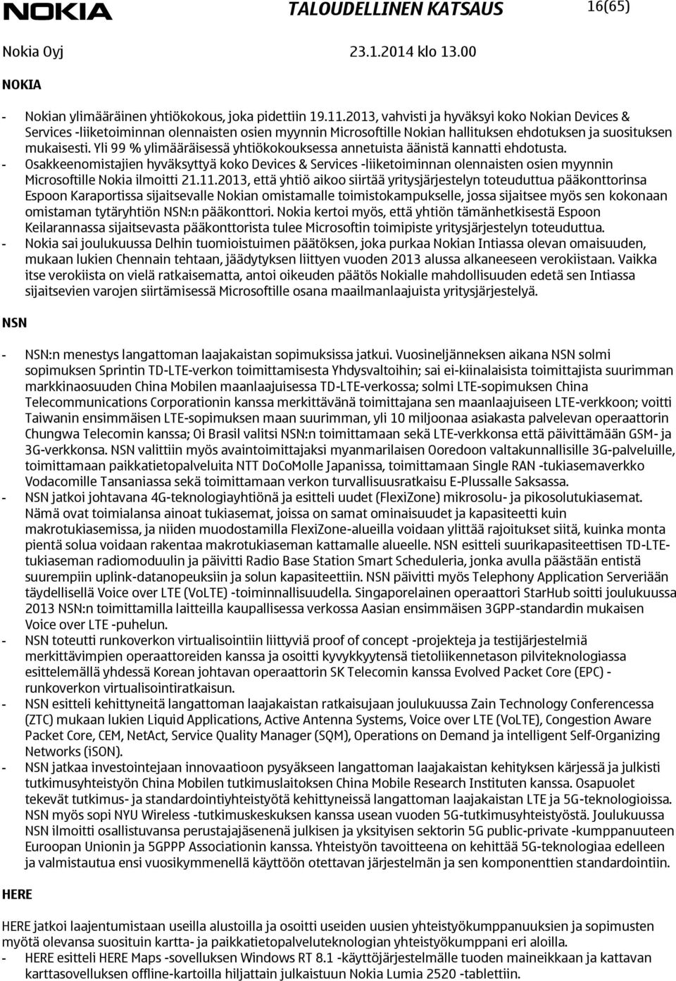 Yli 99 % ylimääräisessä yhtiökokouksessa annetuista äänistä kannatti ehdotusta.