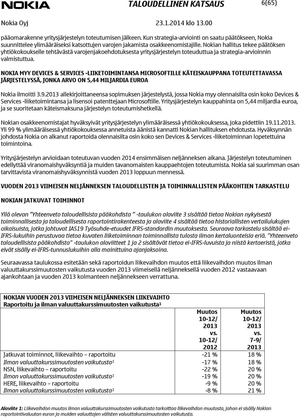 Nokian hallitus tekee päätöksen yhtiökokoukselle tehtävästä varojenjakoehdotuksesta yritysjärjestelyn toteuduttua ja strategia-arvioinnin valmistuttua.