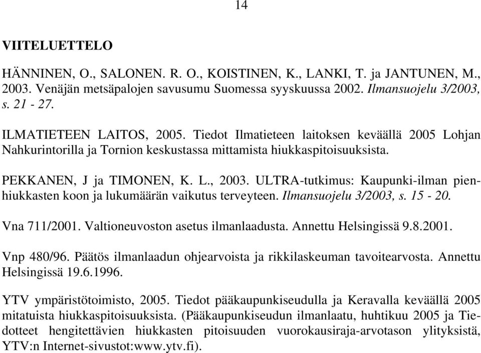 ULTRA-tutkimus: Kaupunki-ilman pienhiukkasten koon ja lukumäärän vaikutus terveyteen. Ilmansuojelu 3/2003, s. 15-20. Vna 711/2001. Valtioneuvoston asetus ilmanlaadusta. Annettu Helsingissä 9.8.2001. Vnp 480/96.