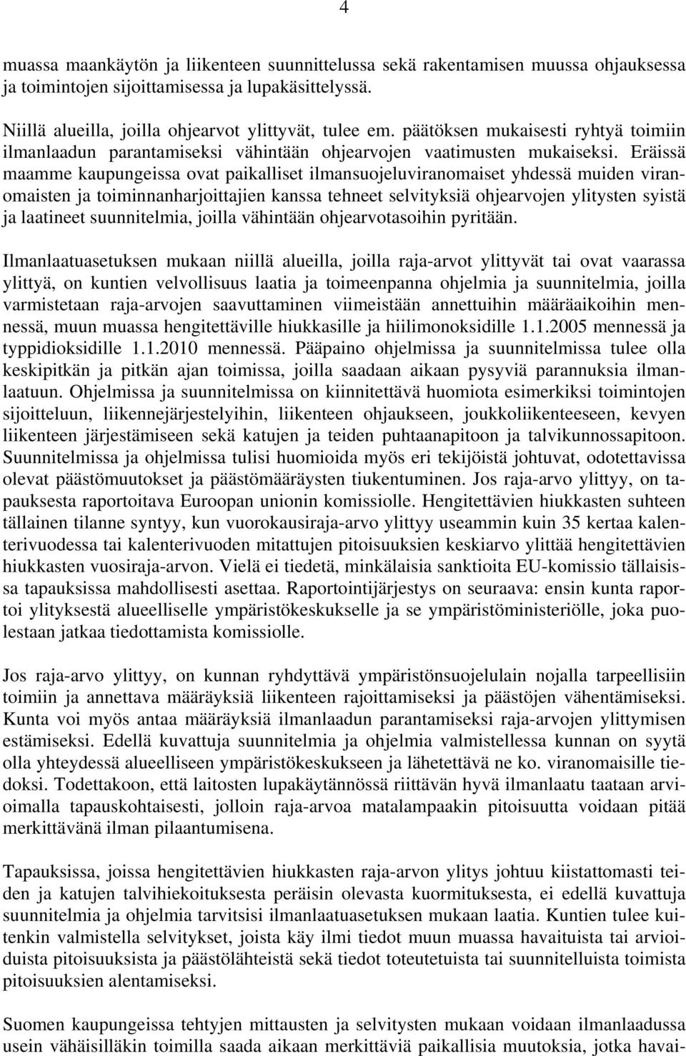 Eräissä maamme kaupungeissa ovat paikalliset ilmansuojeluviranomaiset yhdessä muiden viranomaisten ja toiminnanharjoittajien kanssa tehneet selvityksiä ohjearvojen ylitysten syistä ja laatineet