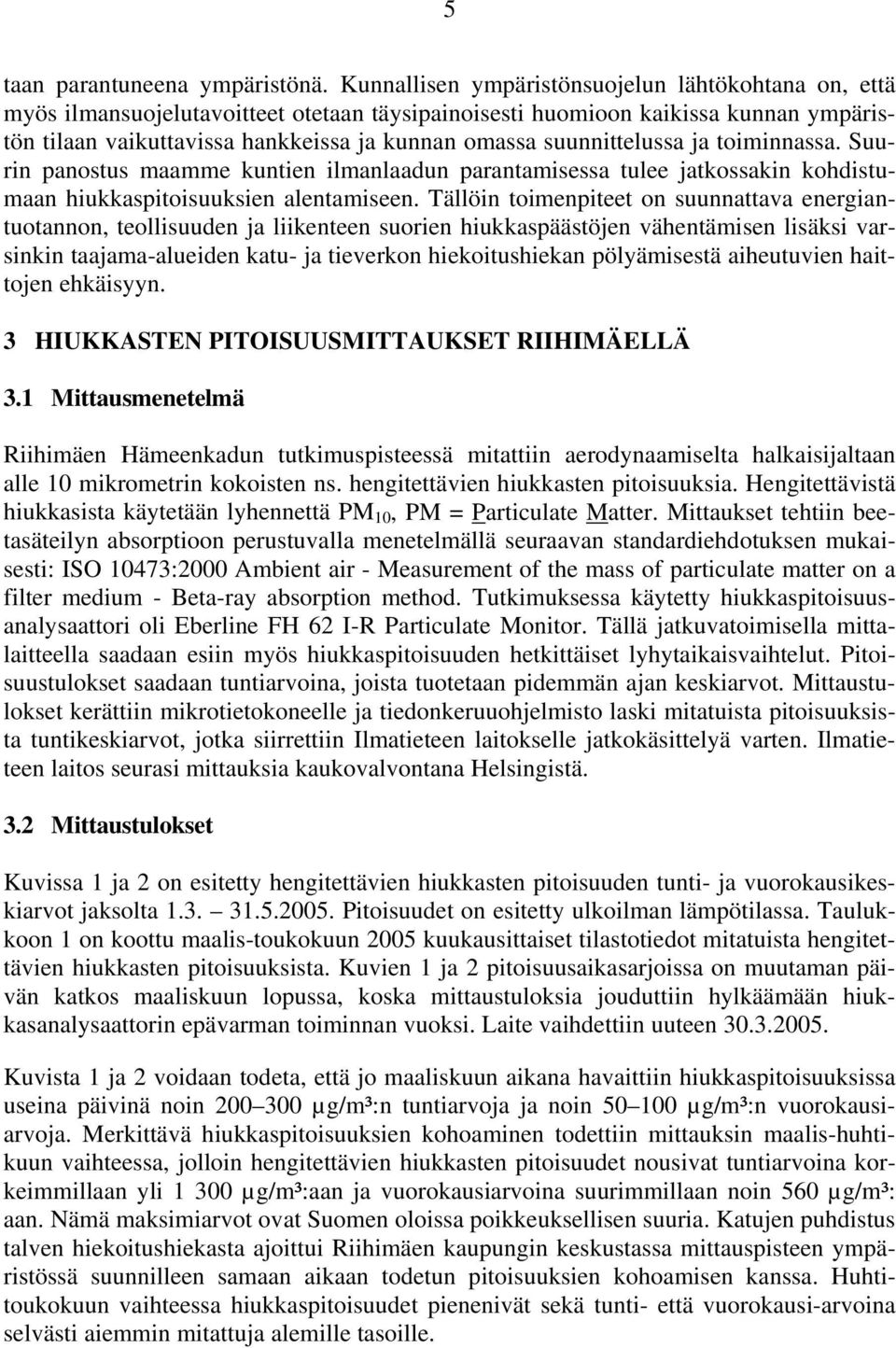 suunnittelussa ja toiminnassa. Suurin panostus maamme kuntien ilmanlaadun parantamisessa tulee jatkossakin kohdistumaan hiukkaspitoisuuksien alentamiseen.