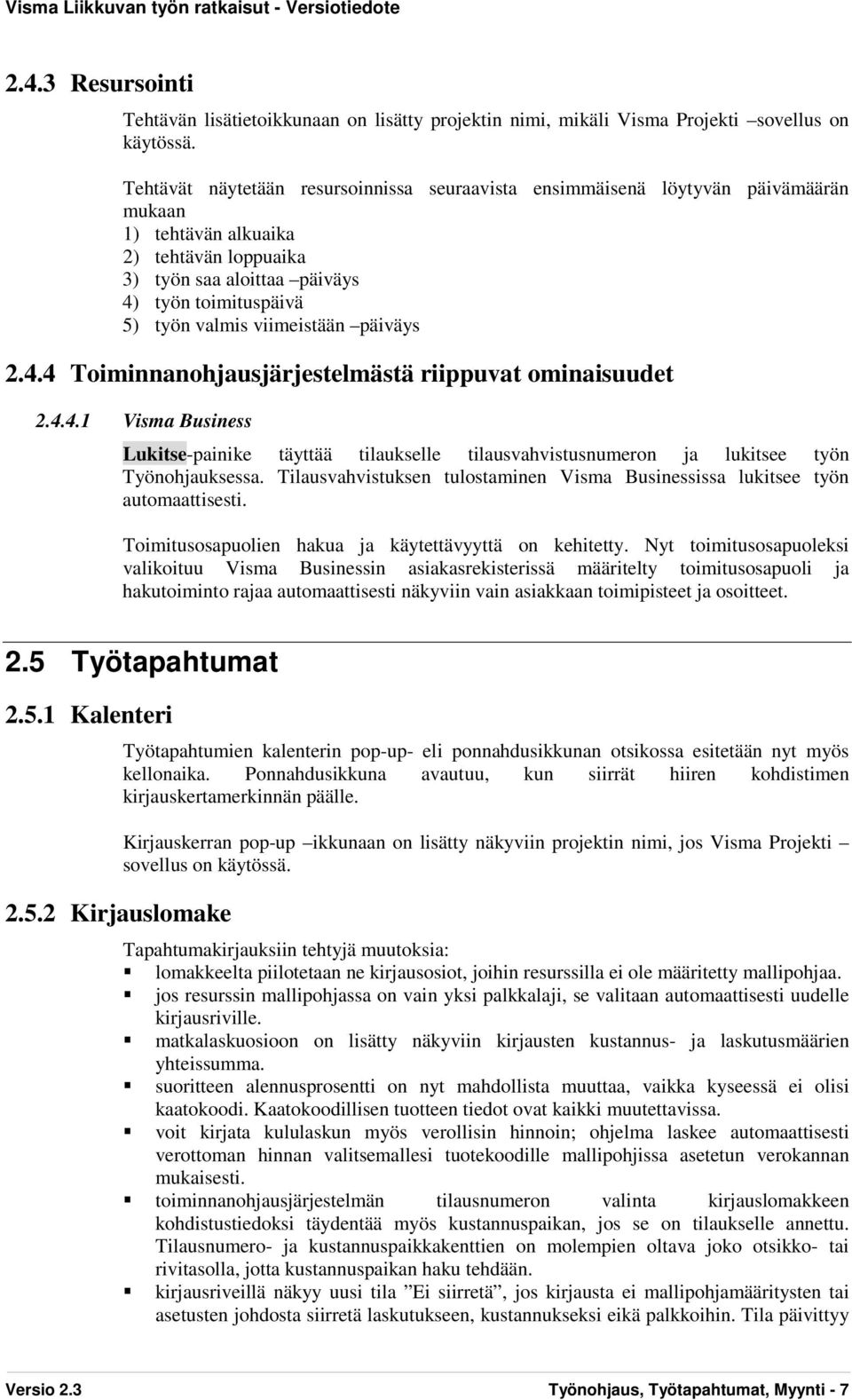 viimeistään päiväys 2.4.4 Toiminnanohjausjärjestelmästä riippuvat ominaisuudet 2.4.4.1 Visma Business Lukitse-painike täyttää tilaukselle tilausvahvistusnumeron ja lukitsee työn Työnohjauksessa.